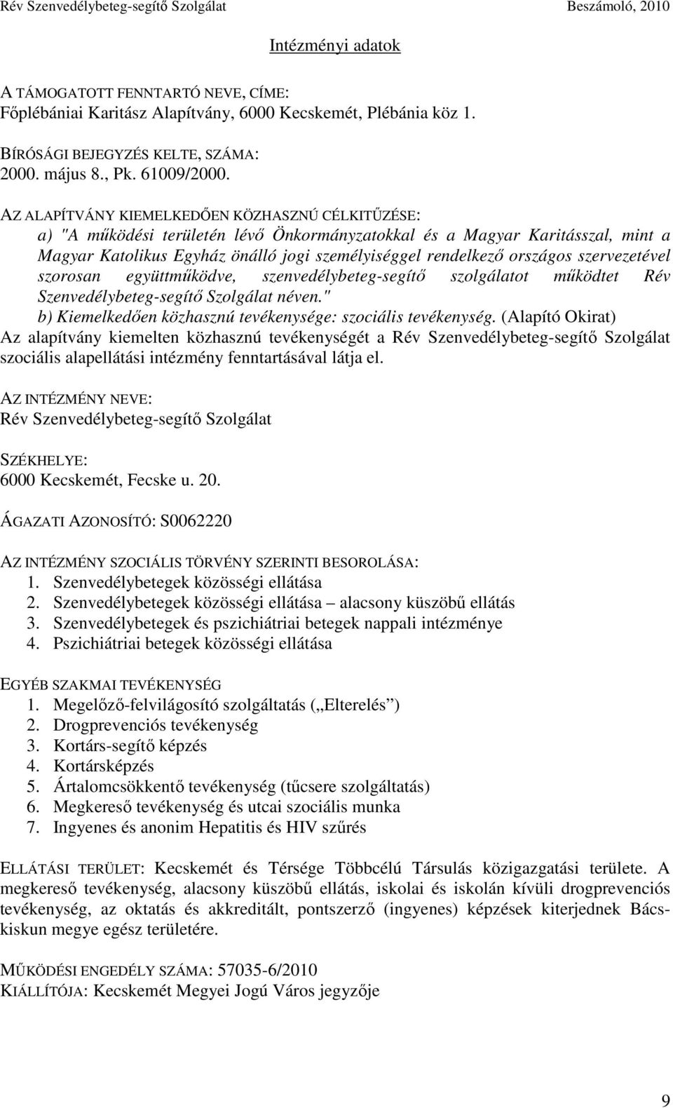 AZ ALAPÍTVÁNY KIEMELKEDİEN KÖZHASZNÚ CÉLKITŐZÉSE: a) "A mőködési területén lévı Önkormányzatokkal és a Magyar Karitásszal, mint a Magyar Katolikus Egyház önálló jogi személyiséggel rendelkezı