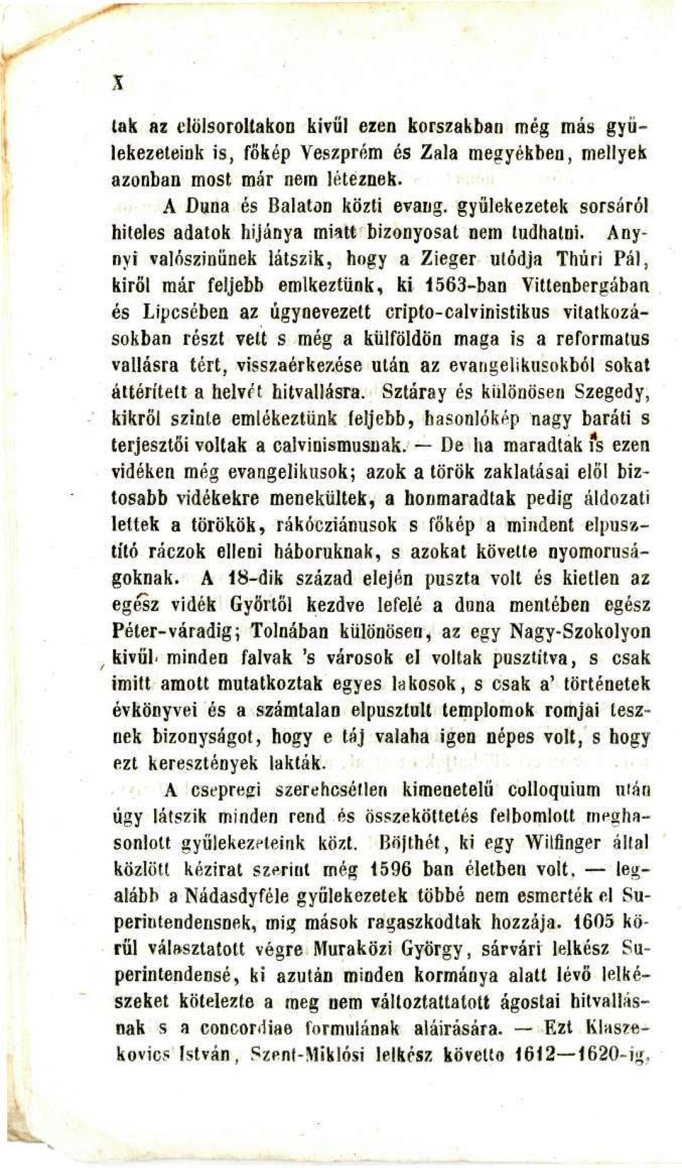 Anynyi valószínűnek látszik, hogy a Zieger utódja Thúri Pálj kiről már feljebb emlkeztünk, ki 1563-ban Vittenbergában és Lipcsében az úgynevezett crípto-calvinistikus vitatkozásokban részt vett s még