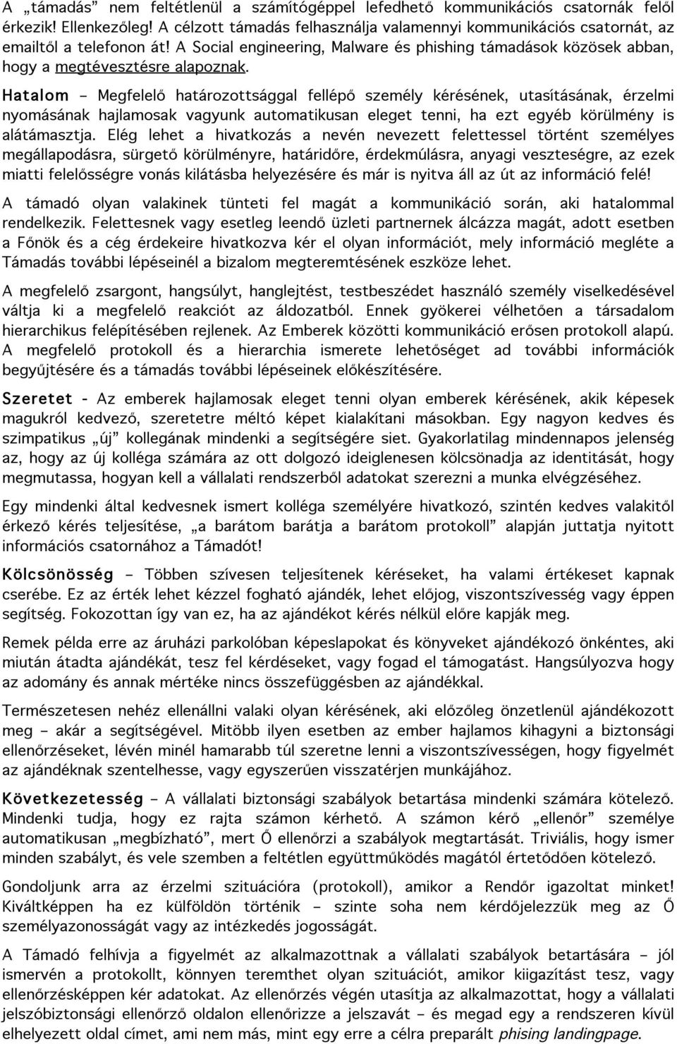 Hatalom Megfelelő határozottsággal fellépő személy kérésének, utasításának, érzelmi nyomásának hajlamosak vagyunk automatikusan eleget tenni, ha ezt egyéb körülmény is alátámasztja.