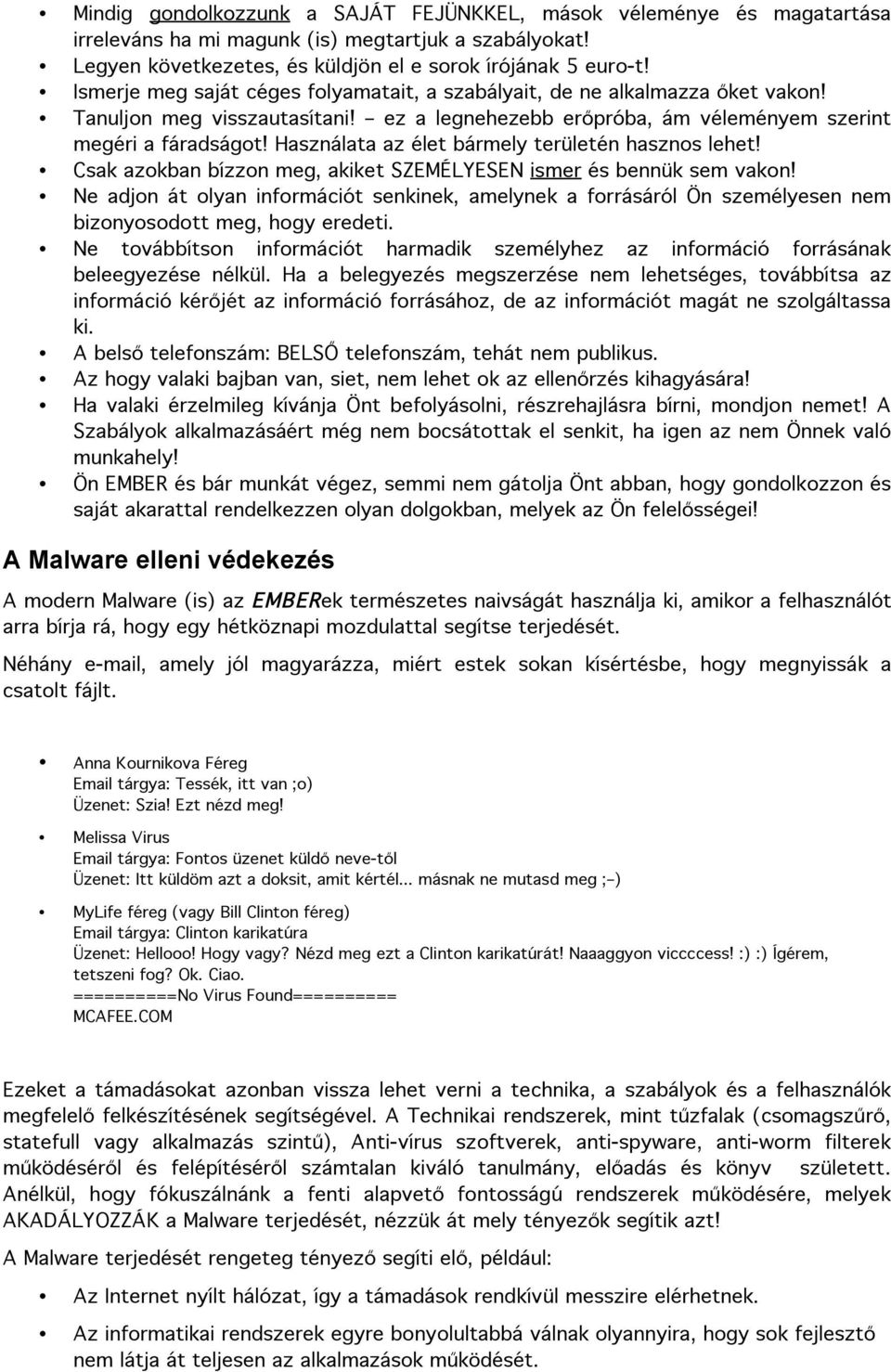 Használata az élet bármely területén hasznos lehet! Csak azokban bízzon meg, akiket SZEMÉLYESEN ismer és bennük sem vakon!