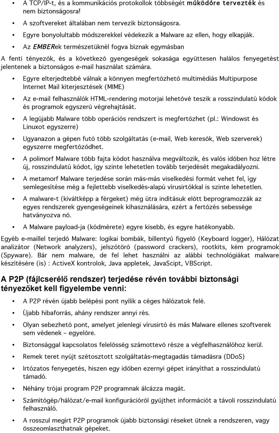 Az EMBERek természetüknél fogva bíznak egymásban A fenti tényezők, és a következő gyengeségek sokasága együttesen halálos fenyegetést jelentenek a biztonságos e-mail használat számára.