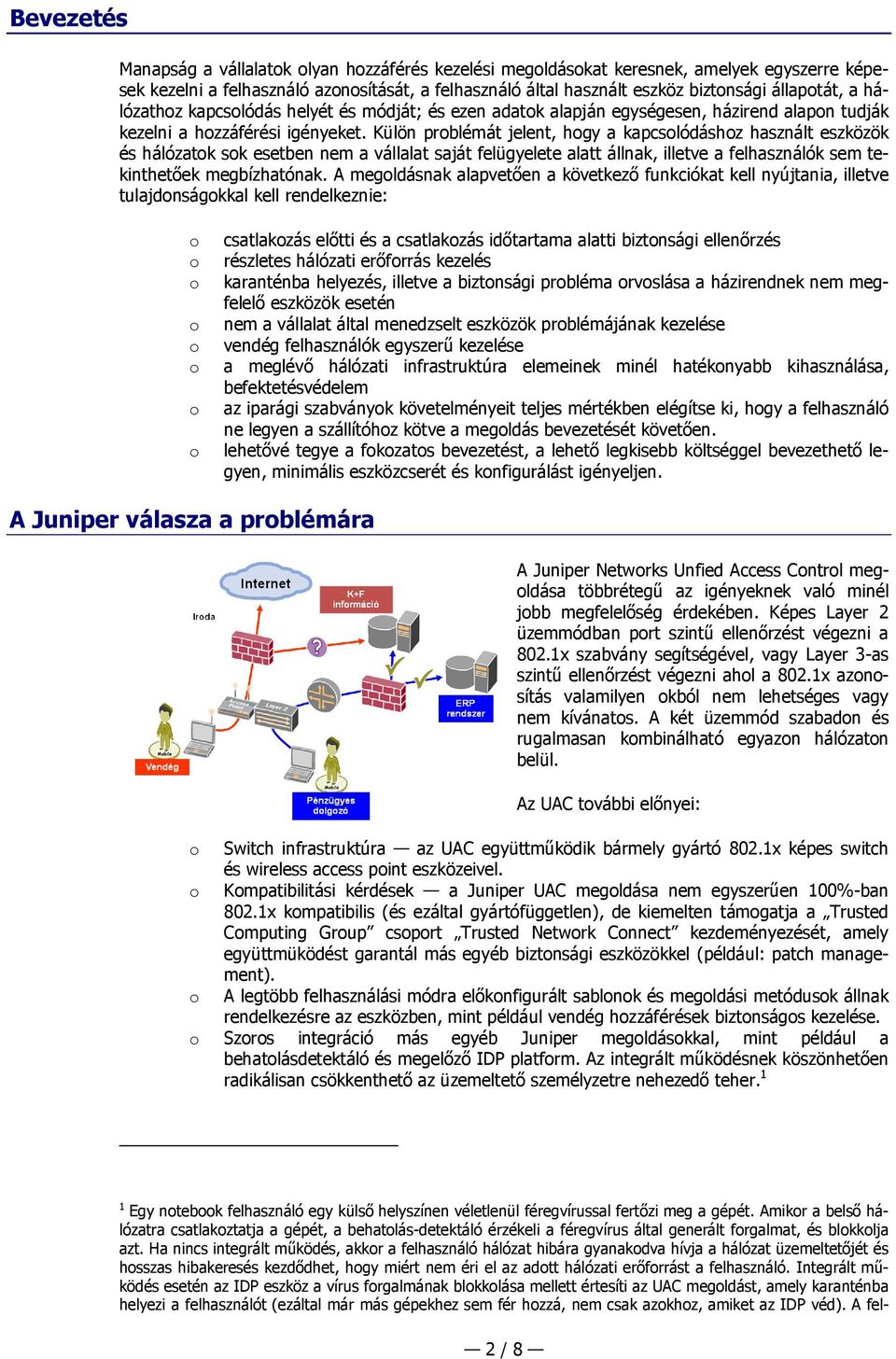 Külön prblémát jelent, hgy a kapcslódáshz használt eszközök és hálózatk sk esetben nem a vállalat saját felügyelete alatt állnak, illetve a felhasználók sem tekinthetőek megbízhatónak.