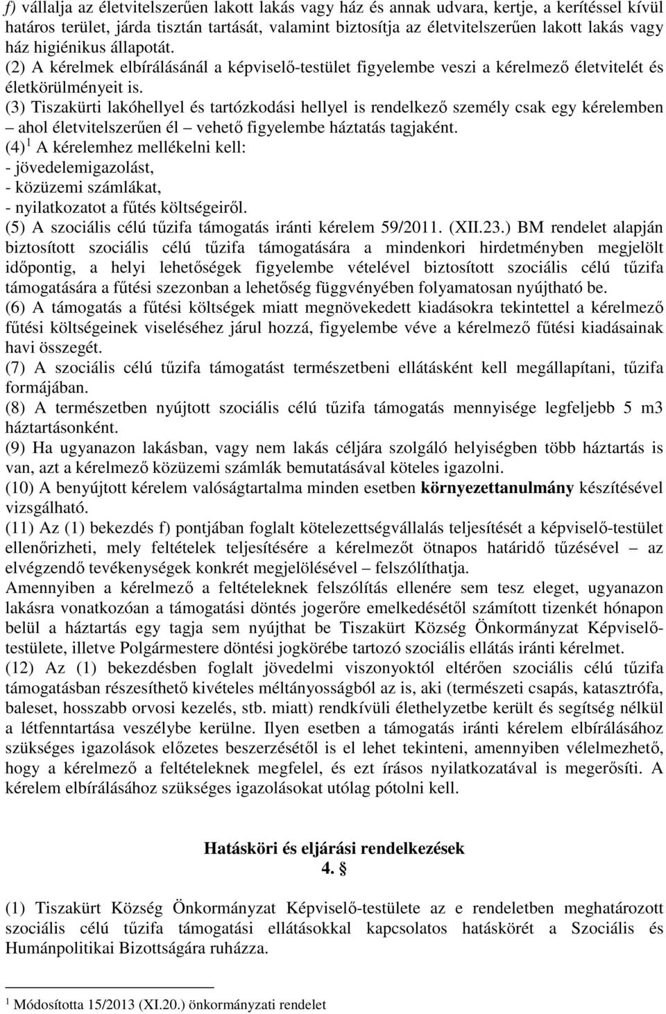 (3) Tiszakürti lakóhellyel és tartózkodási hellyel is rendelkező személy csak egy kérelemben ahol életvitelszerűen él vehető figyelembe háztatás tagjaként.