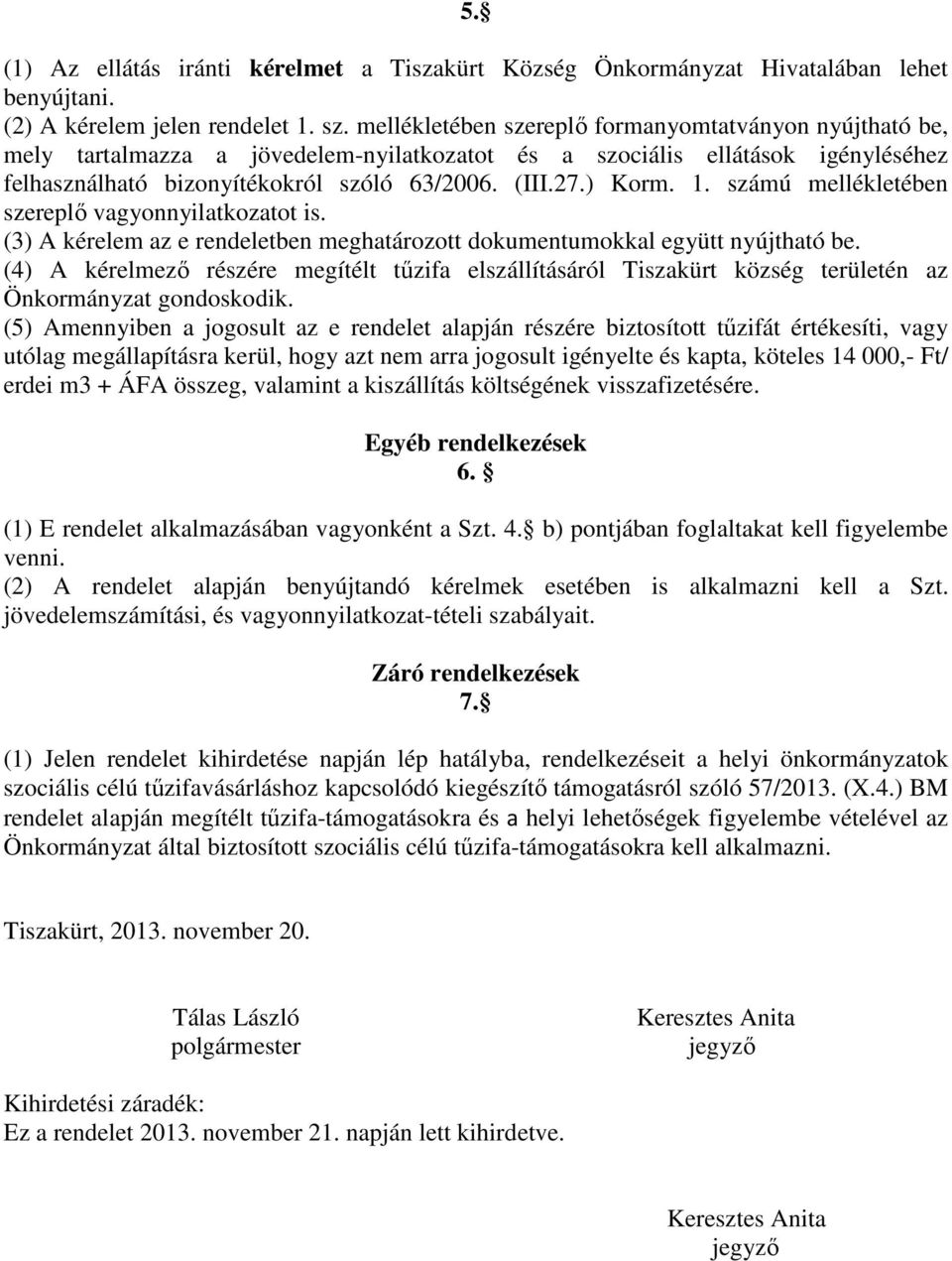 1. számú mellékletében szereplő vagyonnyilatkozatot is. (3) A kérelem az e rendeletben meghatározott dokumentumokkal együtt nyújtható be.