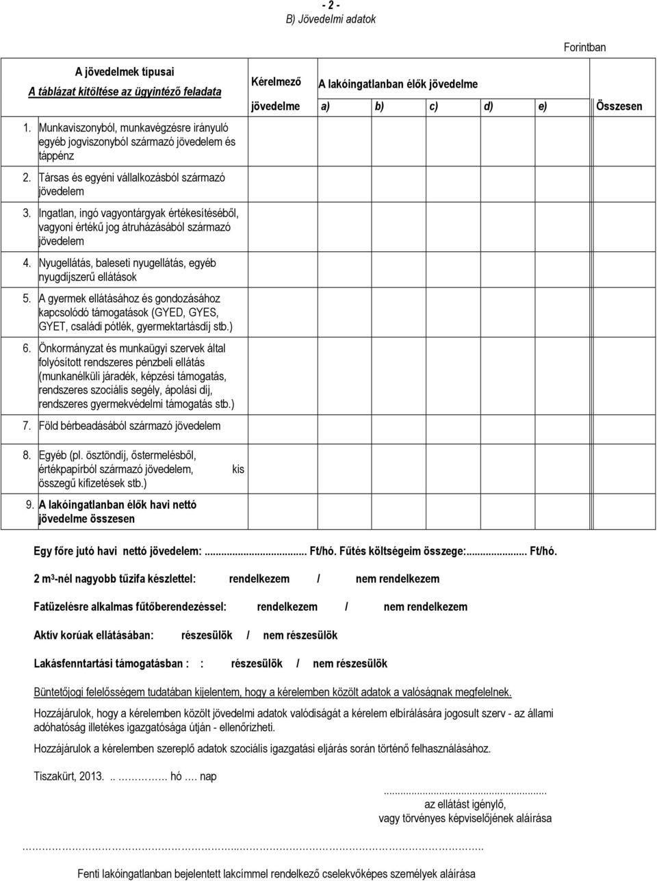 Nyugellátás, baleseti nyugellátás, egyéb nyugdíjszerű ellátások 5. A gyermek ellátásához és gondozásához kapcsolódó támogatások (GYED, GYES, GYET, családi pótlék, gyermektartásdíj stb.) 6.