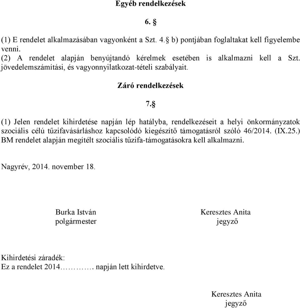 (1) Jelen rendelet kihirdetése napján lép hatályba, rendelkezéseit a helyi önkormányzatok szociális célú tűzifavásárláshoz kapcsolódó kiegészítő támogatásról szóló 46/2014. (IX.