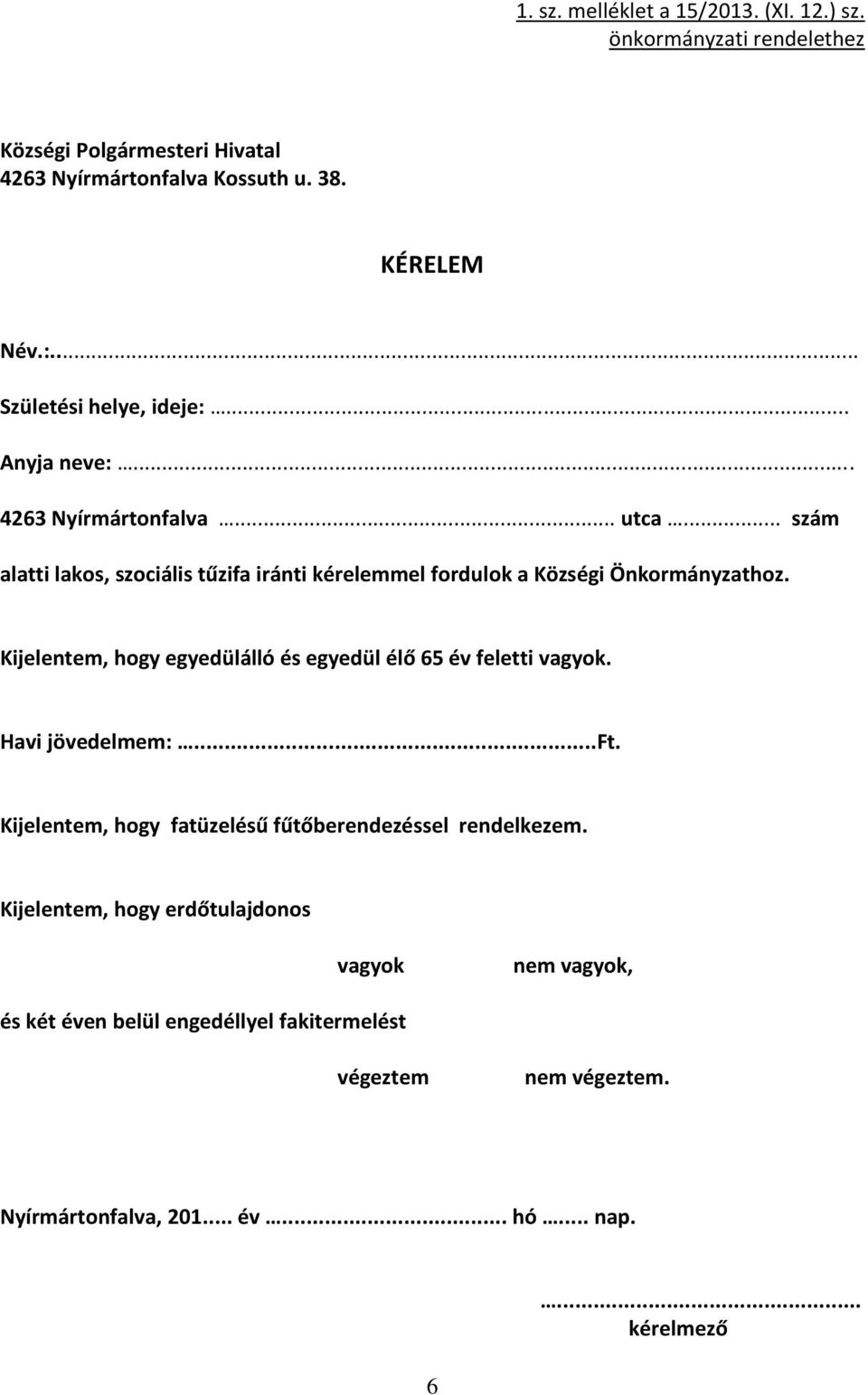 .. szám alatti lakos, szociális tűzifa iránti kérelemmel fordulok a Községi Önkormányzathoz. Kijelentem, hogy egyedülálló és egyedül élő 65 év feletti vagyok.