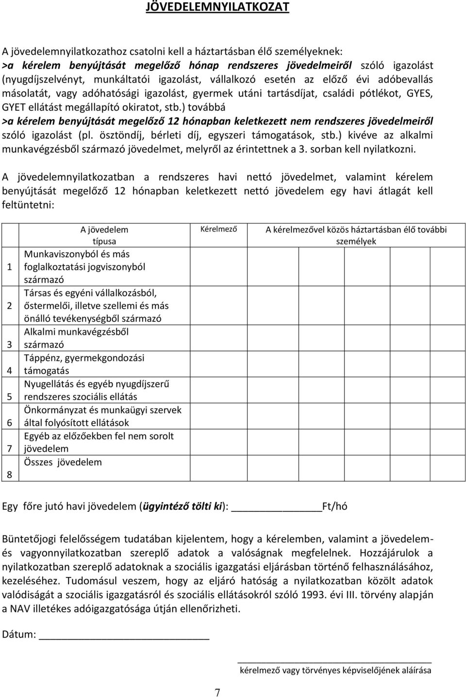 ) továbbá >a kérelem benyújtását megelőző 12 hónapban keletkezett nem rendszeres jövedelmeiről szóló igazolást (pl. ösztöndíj, bérleti díj, egyszeri támogatások, stb.