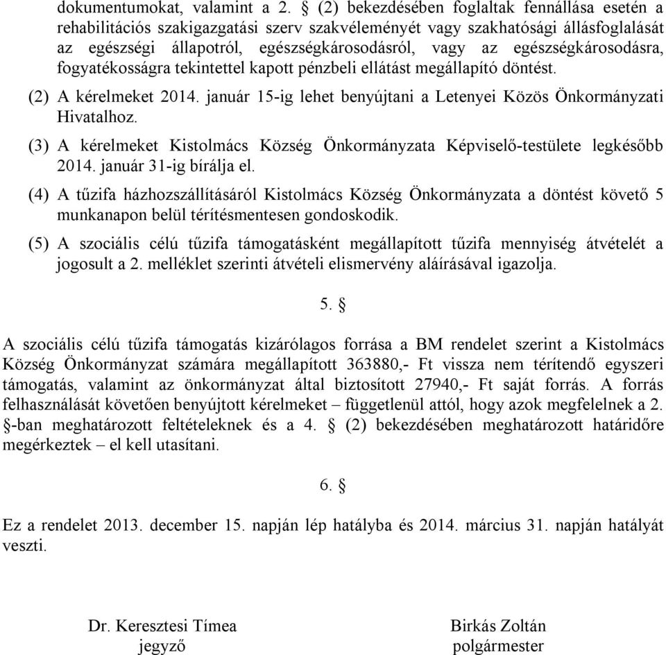 egészségkárosodásra, fogyatékosságra tekintettel kapott pénzbeli ellátást megállapító döntést. (2) A kérelmeket 2014. január 15-ig lehet benyújtani a Letenyei Közös Önkormányzati Hivatalhoz.