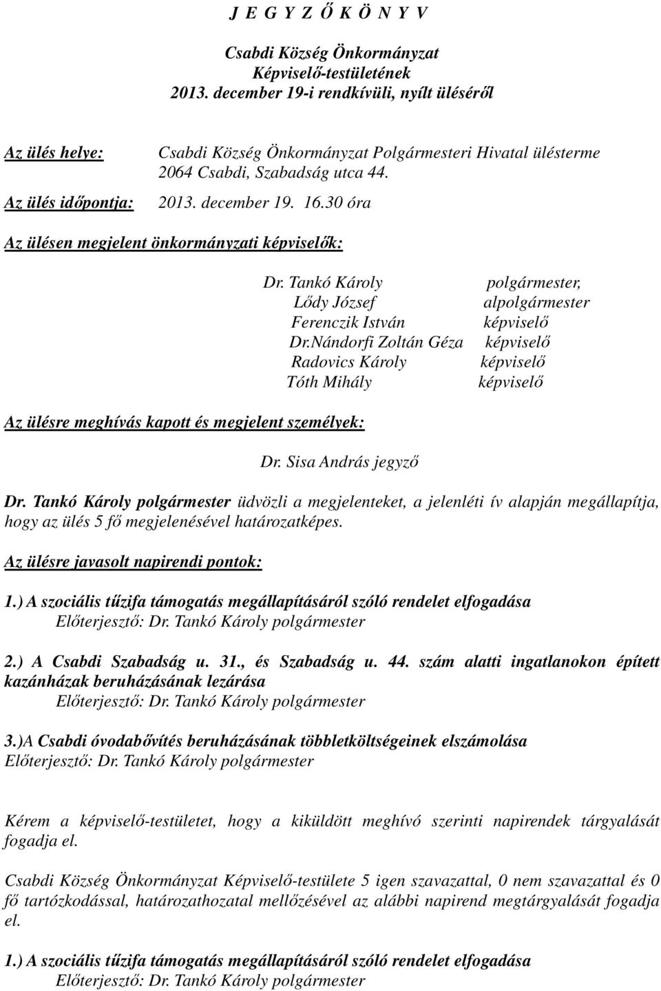 30 óra Az ülésen megjelent önkormányzati k: Dr. Tankó Károly Lődy József Ferenczik István Dr.