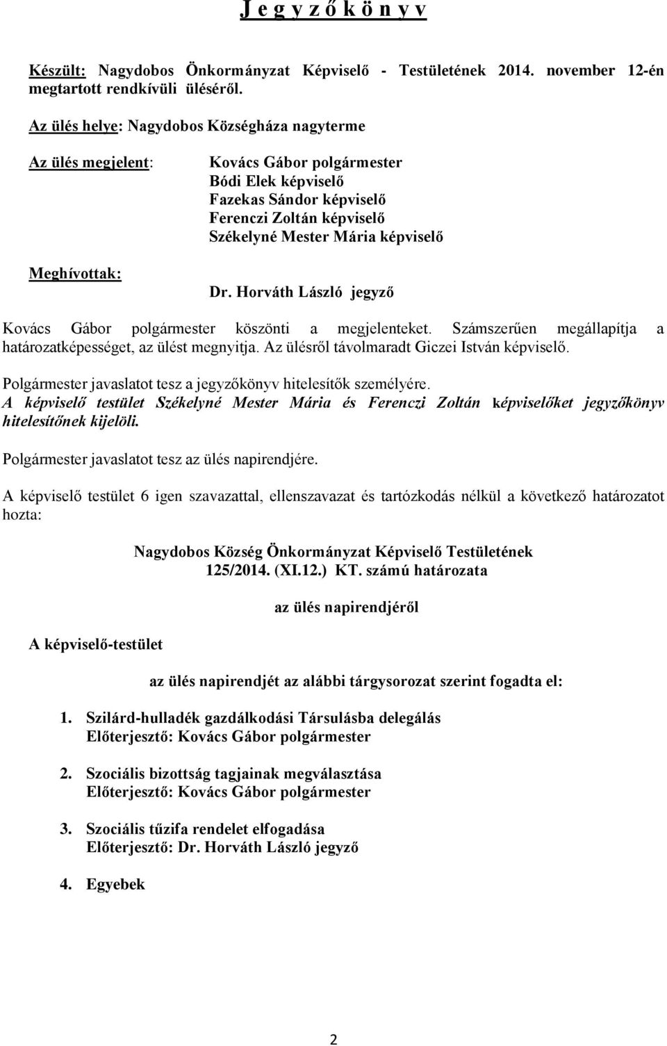 képviselő Dr. Horváth László jegyző Kovács Gábor polgármester köszönti a megjelenteket. Számszerűen megállapítja a határozatképességet, az ülést megnyitja.