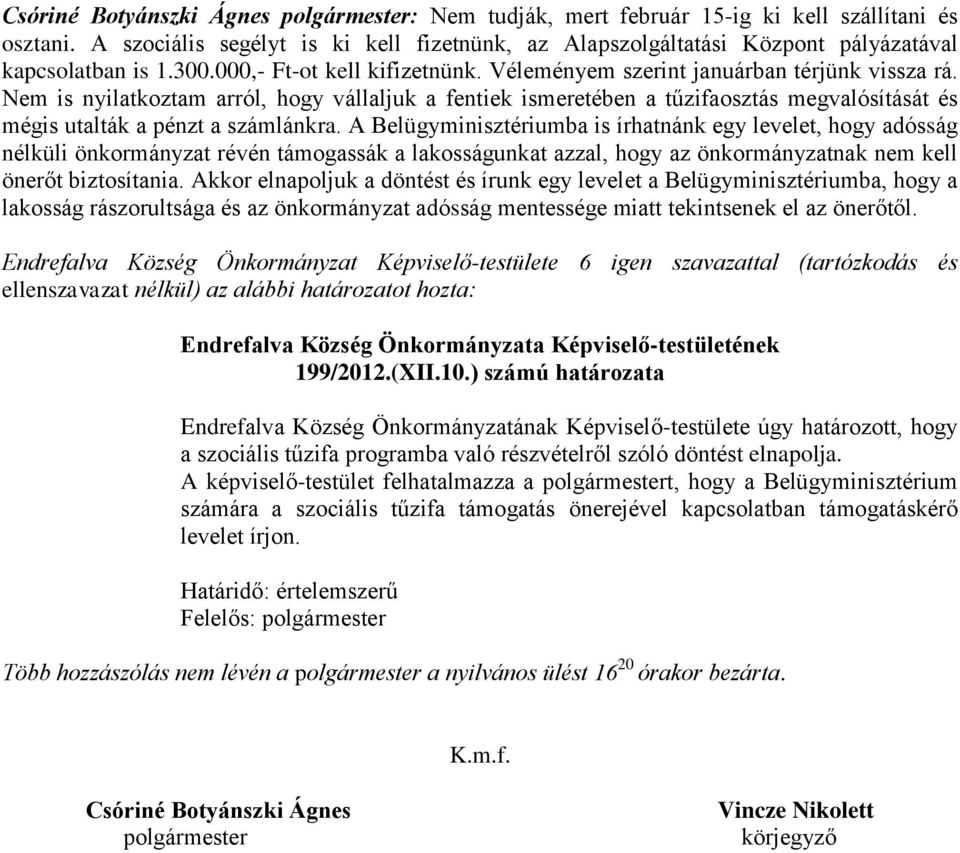 Nem is nyilatkoztam arról, hogy vállaljuk a fentiek ismeretében a tűzifaosztás megvalósítását és mégis utalták a pénzt a számlánkra.