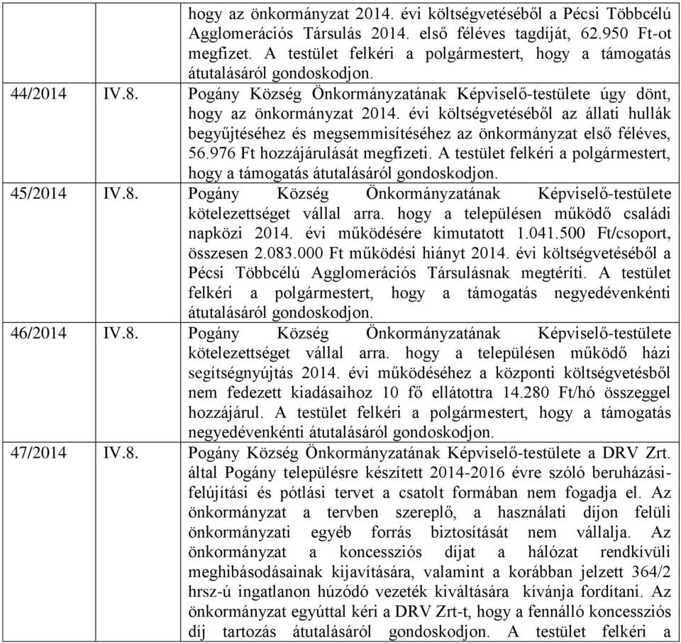 évi költségvetéséből az állati hullák begyűjtéséhez és megsemmisítéséhez az önkormányzat első féléves, 56.976 Ft hozzájárulását megfizeti.