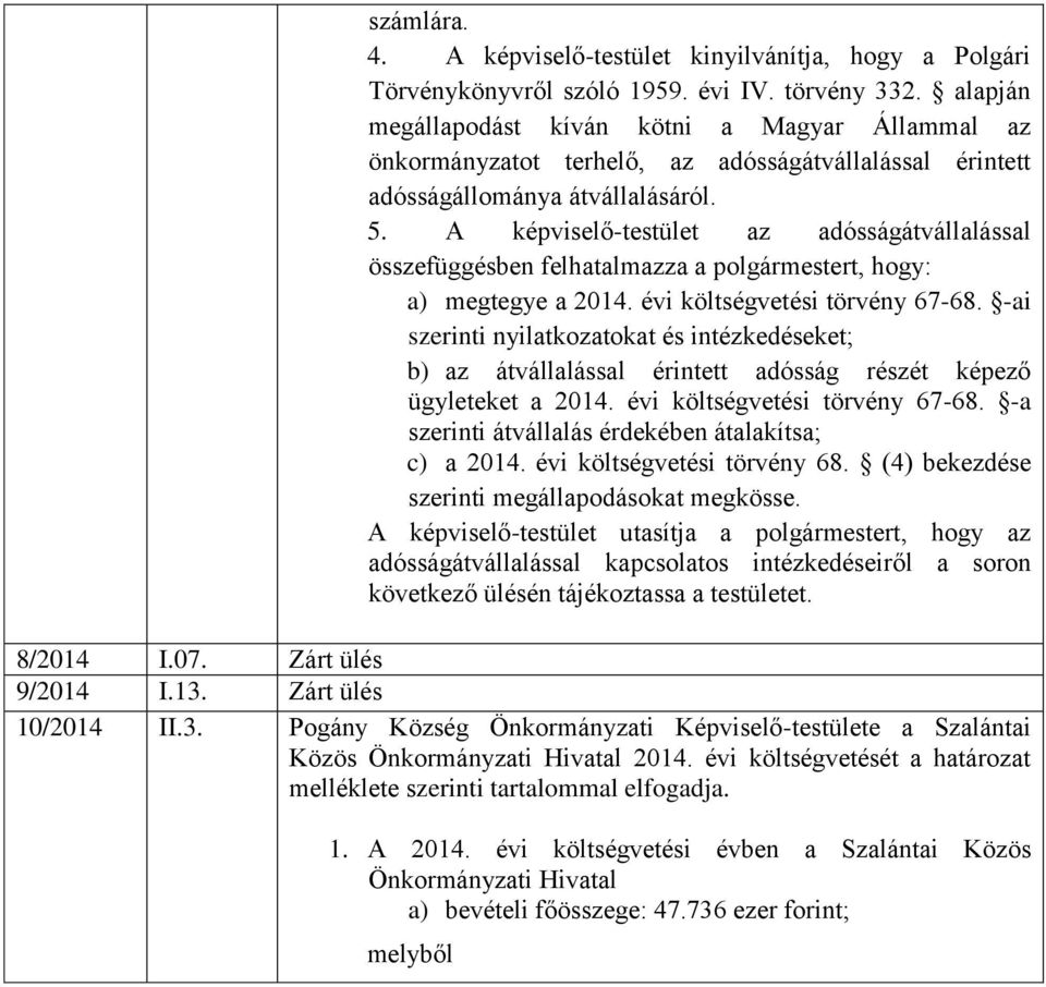 A képviselő-testület az adósságátvállalással összefüggésben felhatalmazza a polgármestert, hogy: a) megtegye a 2014. évi költségvetési törvény 67-68.