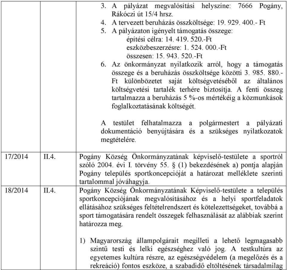 - Ft különbözetet saját költségvetéséből az általános költségvetési tartalék terhére biztosítja. A fenti összeg tartalmazza a beruházás 5 %-os mértékéig a közmunkások foglalkoztatásának költségét.