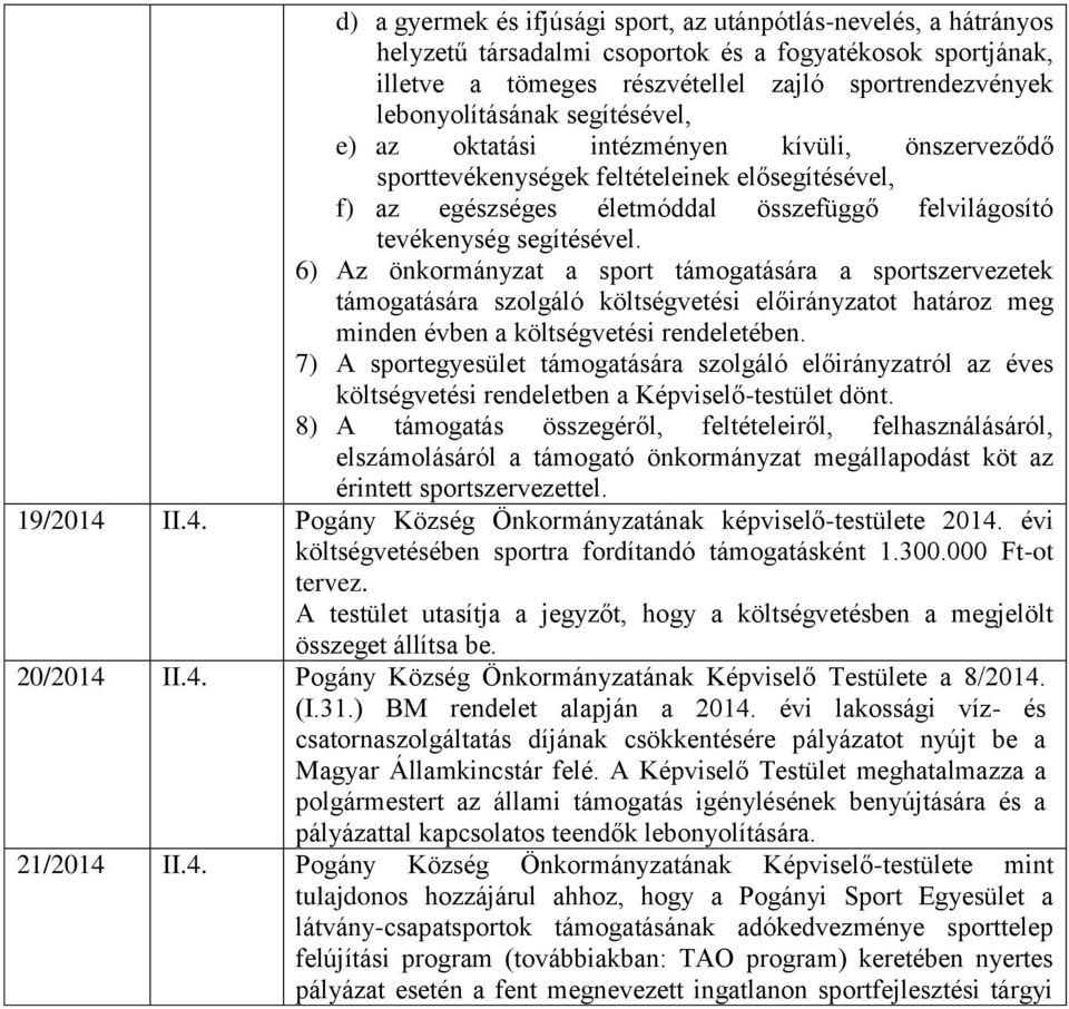 6) Az önkormányzat a sport támogatására a sportszervezetek támogatására szolgáló költségvetési előirányzatot határoz meg minden évben a költségvetési rendeletében.