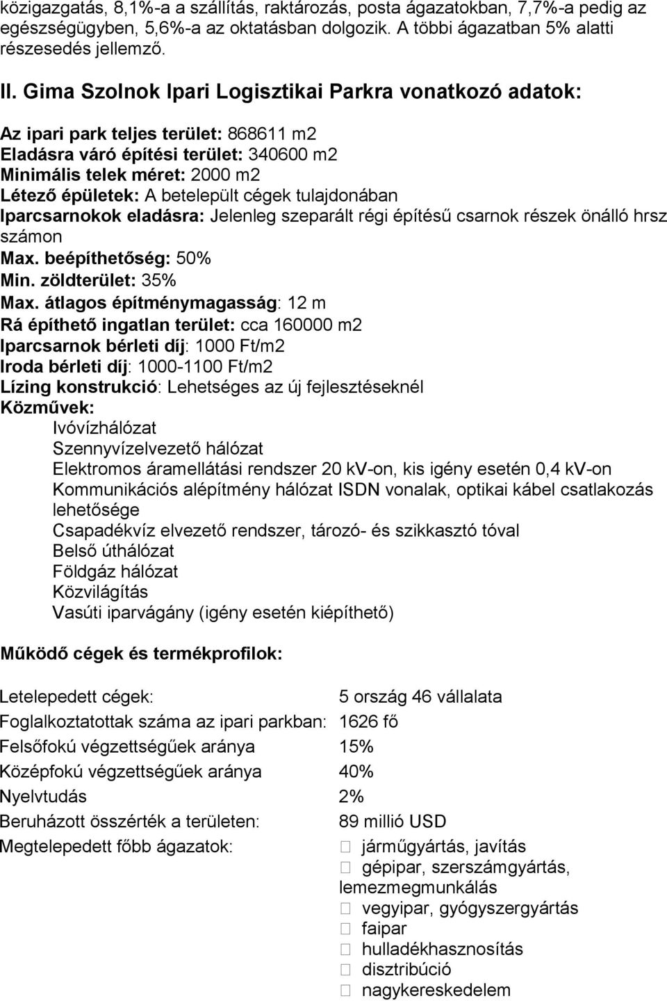 cégek tulajdonában Iparcsarnokok eladásra: Jelenleg szeparált régi építésű csarnok részek önálló hrsz számon Max. beépíthetőség: 50% Min. zöldterület: 35% Max.