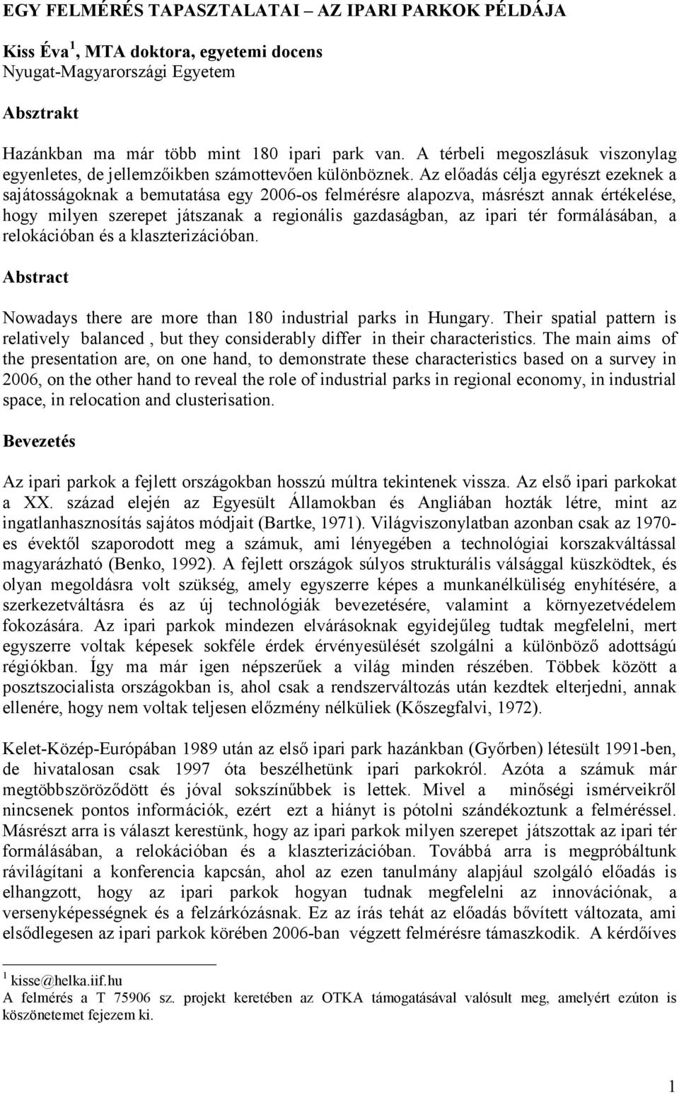 Az elıadás célja egyrészt ezeknek a sajátosságoknak a bemutatása egy 2006-os felmérésre alapozva, másrészt annak értékelése, hogy milyen szerepet játszanak a regionális gazdaságban, az ipari tér