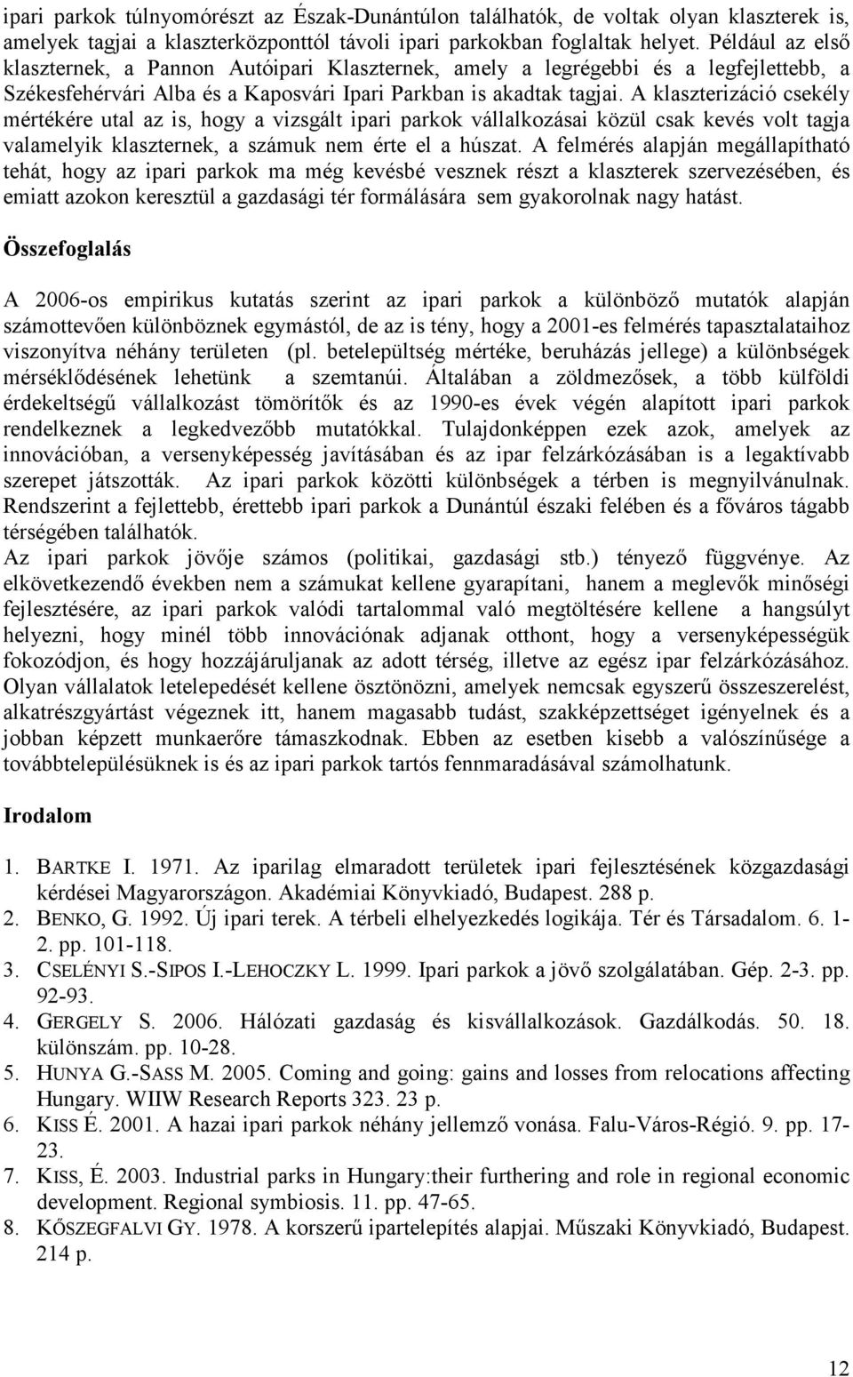 A klaszterizáció csekély mértékére utal az is, hogy a vizsgált ipari parkok vállalkozásai közül csak kevés volt tagja valamelyik klaszternek, a számuk nem érte el a húszat.