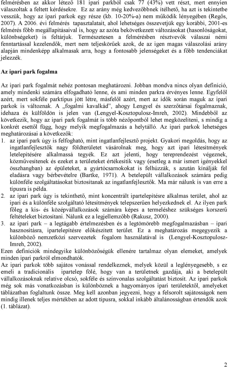 évi felmérés tapasztalatait, ahol lehetséges összevetjük egy korábbi, 2001-es felmérés fıbb megállapításaival is, hogy az azóta bekövetkezett változásokat (hasonlóságokat, különbségeket) is feltárjuk.