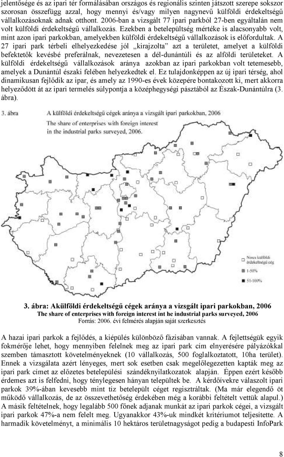 Ezekben a betelepültség mértéke is alacsonyabb volt, mint azon ipari parkokban, amelyekben külföldi érdekeltségő vállalkozások is elıfordultak.