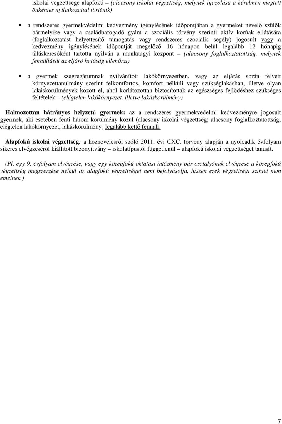 vagy a kedvezmény igénylésének idıpontját megelızı 16 hónapon belül legalább 12 hónapig álláskeresıként tartotta nyilván a munkaügyi központ (alacsony foglalkoztatottság, melynek fennállását az