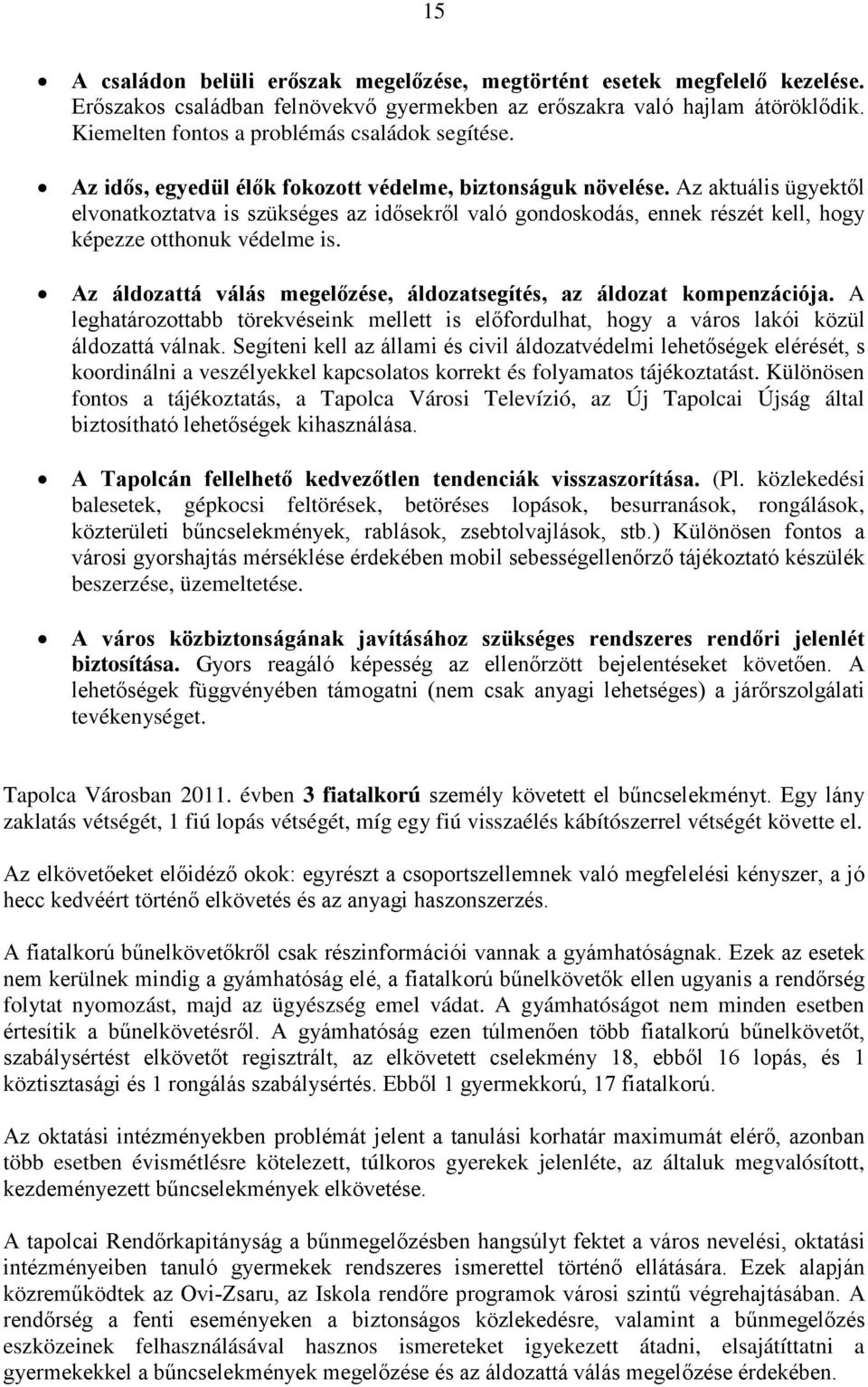 Az aktuális ügyektől elvonatkoztatva is szükséges az idősekről való gondoskodás, ennek részét kell, hogy képezze otthonuk védelme is.