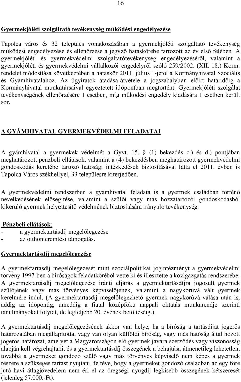 (XII. 18.) Korm. rendelet módosítása következtében a hatáskör 2011. július 1-jétől a Kormányhivatal Szociális és Gyámhivatalához.