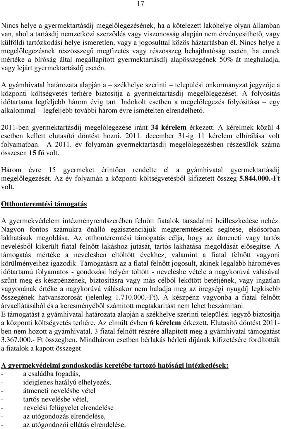 Nincs helye a megelőlegezésnek részösszegű megfizetés vagy részösszeg behajthatóság esetén, ha ennek mértéke a bíróság által megállapított gyermektartásdíj alapösszegének 50%-át meghaladja, vagy