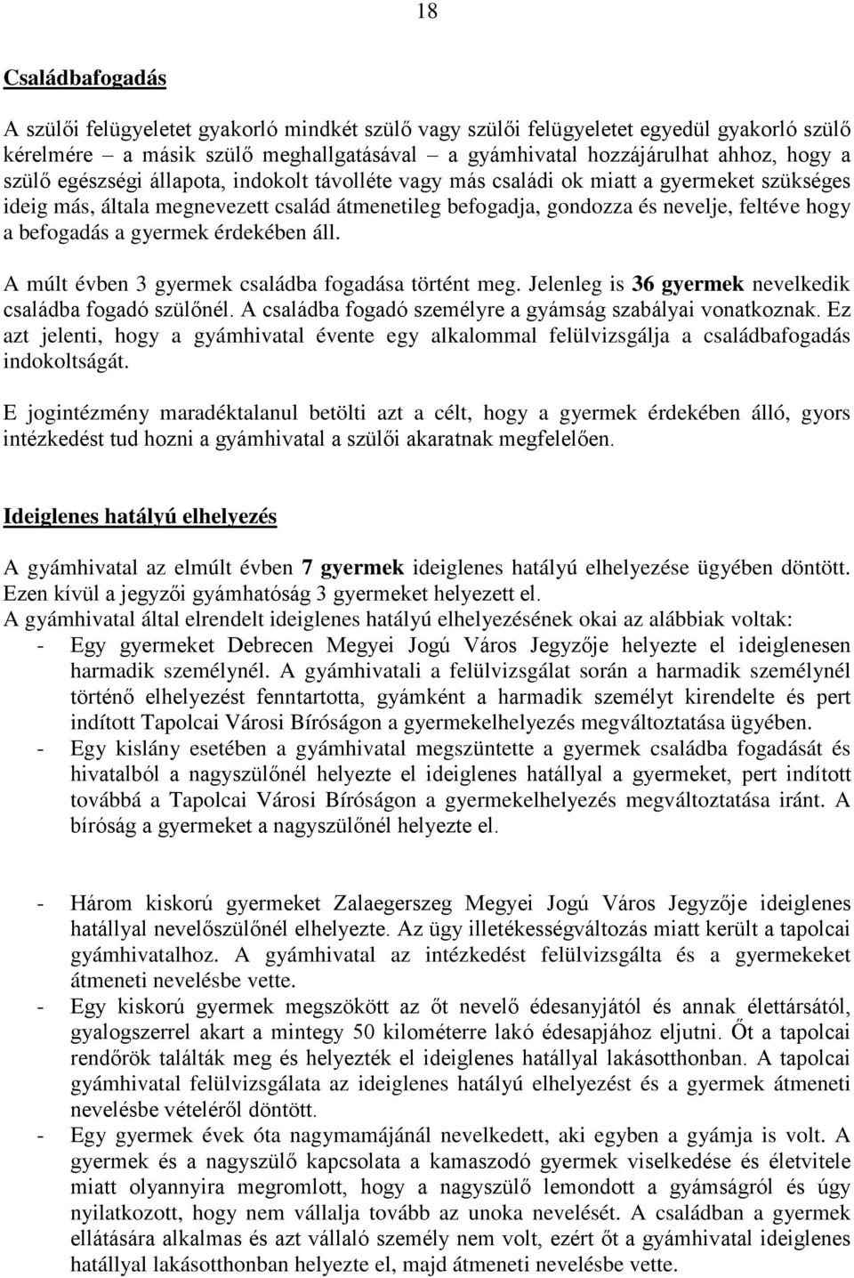 a gyermek érdekében áll. A múlt évben 3 gyermek családba fogadása történt meg. Jelenleg is 36 gyermek nevelkedik családba fogadó szülőnél. A családba fogadó személyre a gyámság szabályai vonatkoznak.