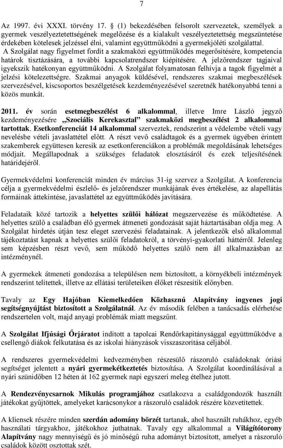 együttműködni a gyermekjóléti szolgálattal. A Szolgálat nagy figyelmet fordít a szakmaközi együttműködés megerősítésére, kompetencia határok tisztázására, a további kapcsolatrendszer kiépítésére.