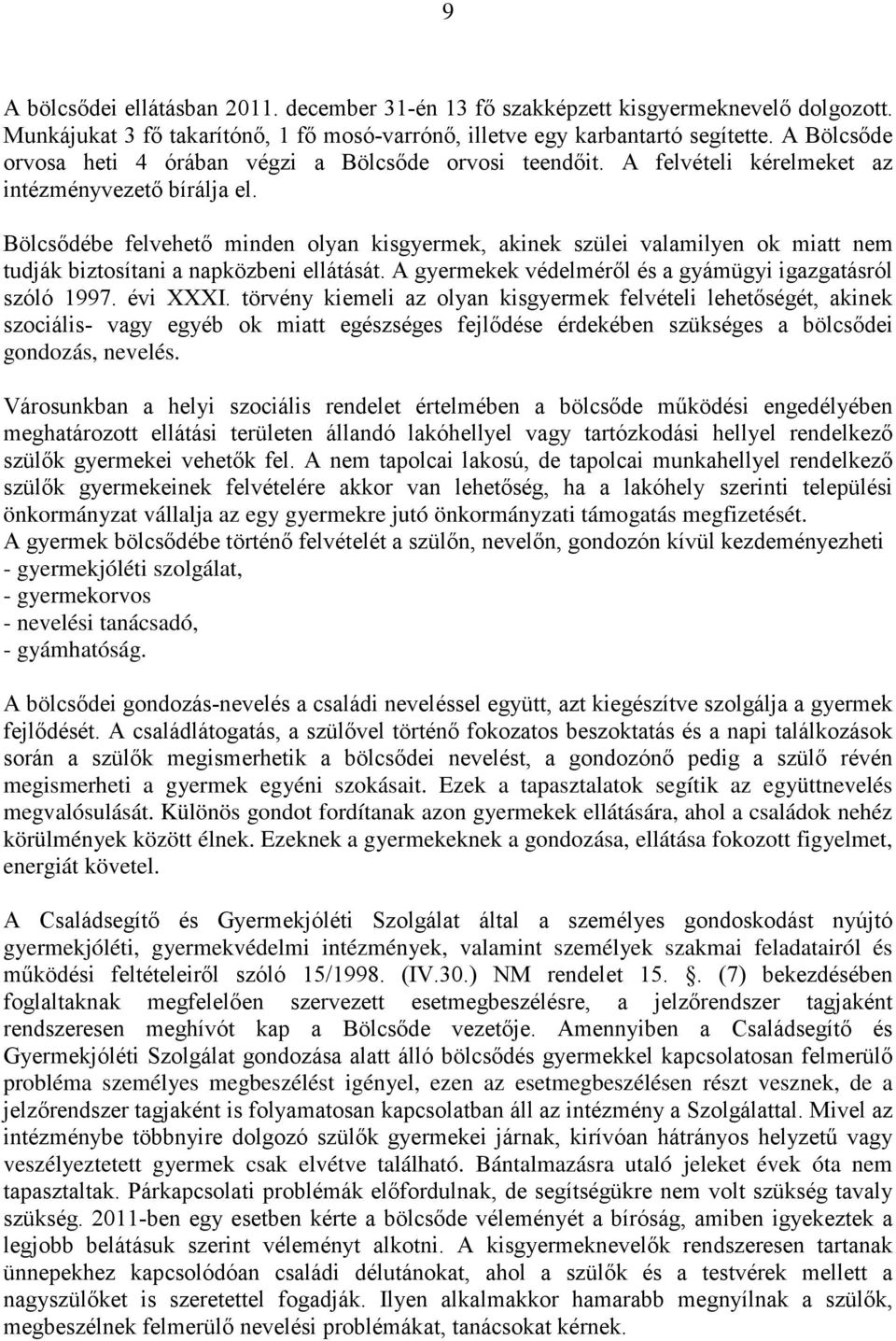 Bölcsődébe felvehető minden olyan kisgyermek, akinek szülei valamilyen ok miatt nem tudják biztosítani a napközbeni ellátását. A gyermekek védelméről és a gyámügyi igazgatásról szóló 1997. évi XXXI.