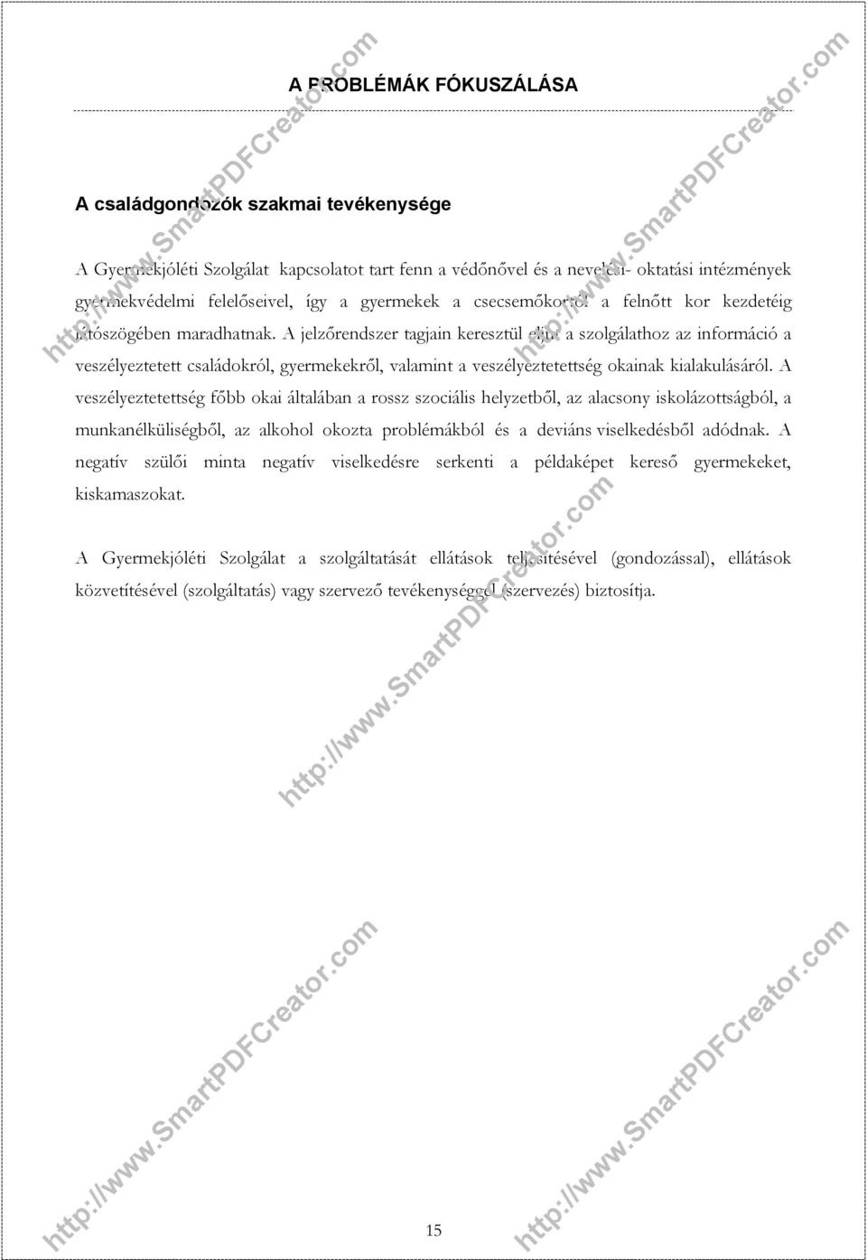 A jelzőrendszer tagjain keresztül eljut a szolgálathoz az információ a veszélyeztetett családokról, gyermekekről, valamint a veszélyeztetettség okainak kialakulásáról.