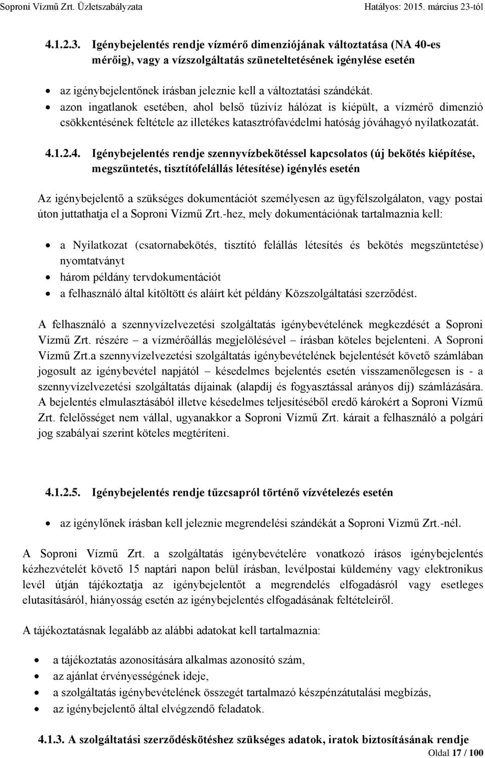 szándékát. azon ingatlanok esetében, ahol belső tűzivíz hálózat is kiépült, a vízmérő dimenzió csökkentésének feltétele az illetékes katasztrófavédelmi hatóság jóváhagyó nyilatkozatát. 4.