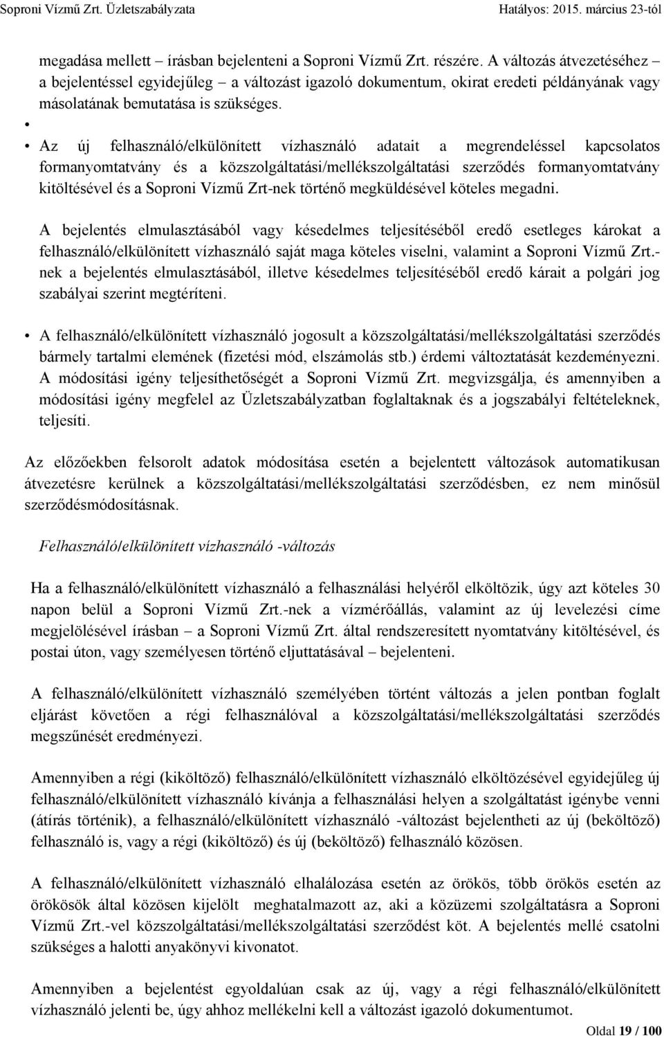 Az új felhasználó/elkülönített vízhasználó adatait a megrendeléssel kapcsolatos formanyomtatvány és a közszolgáltatási/mellékszolgáltatási szerződés formanyomtatvány kitöltésével és a Soproni Vízmű