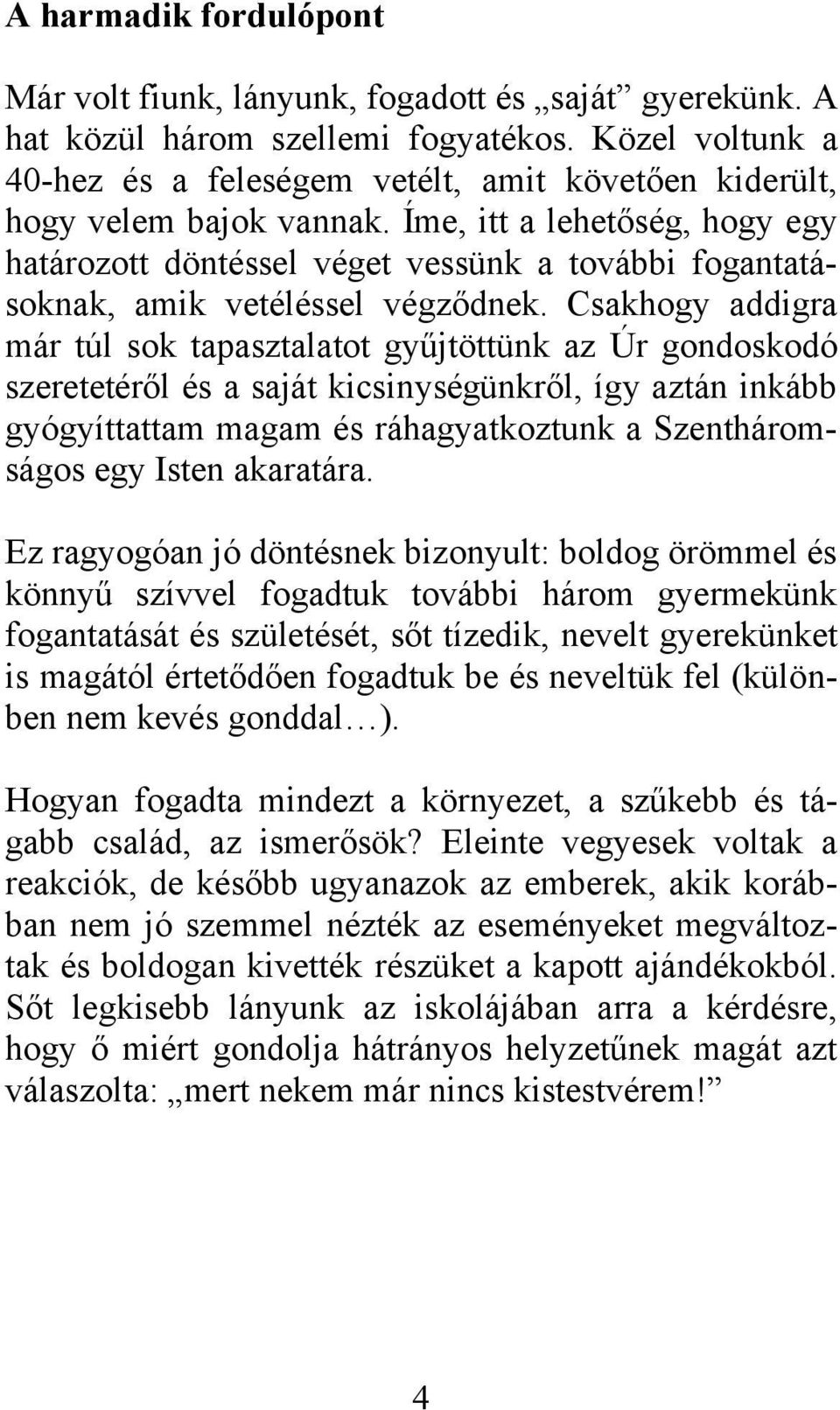 Íme, itt a lehetőség, hogy egy határozott döntéssel véget vessünk a további fogantatásoknak, amik vetéléssel végződnek.