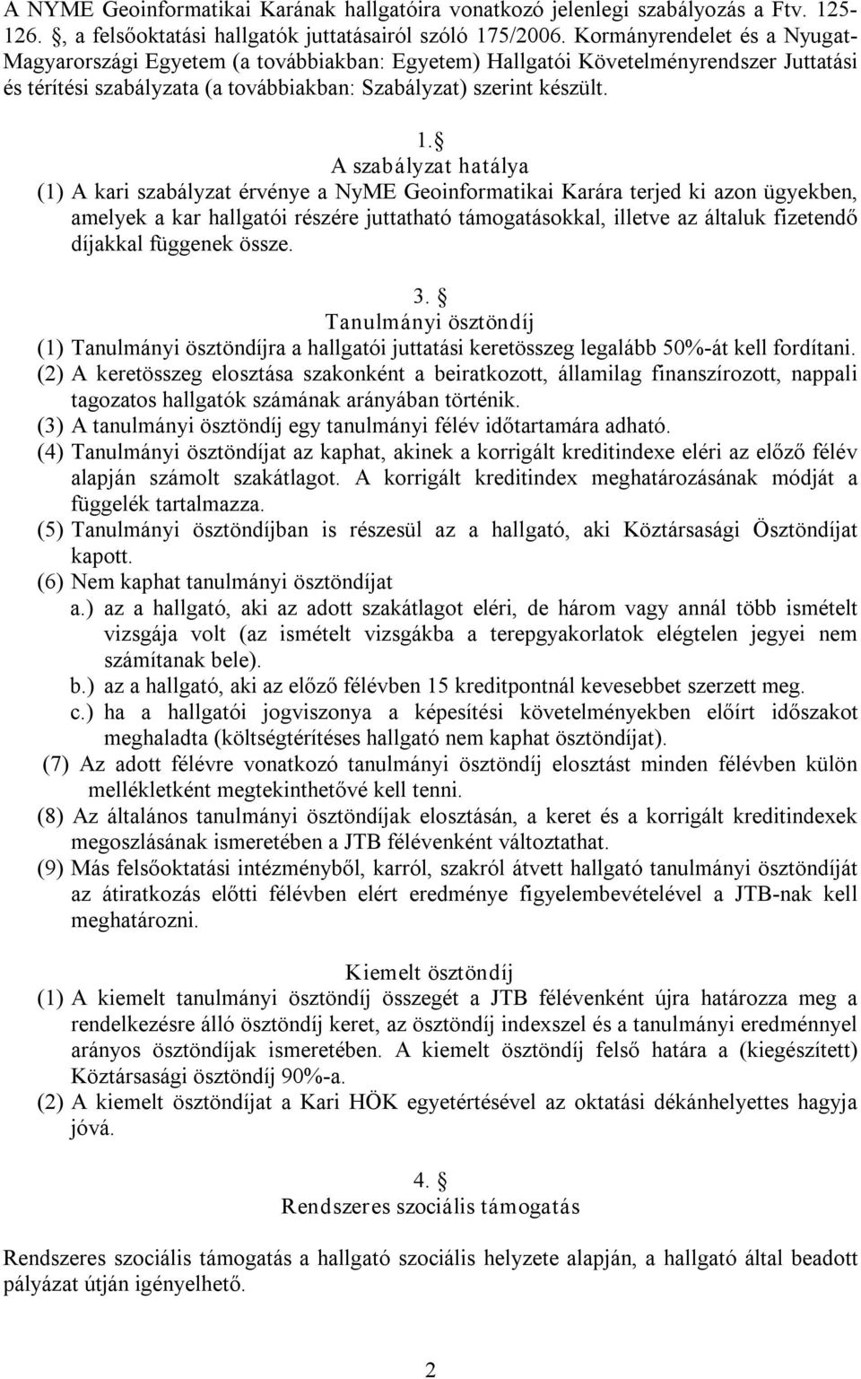 A szabályzat hatálya (1) A kari szabályzat érvénye a NyME Geoinformatikai Karára terjed ki azon ügyekben, amelyek a kar hallgatói részére juttatható támogatásokkal, illetve az általuk fizetendő