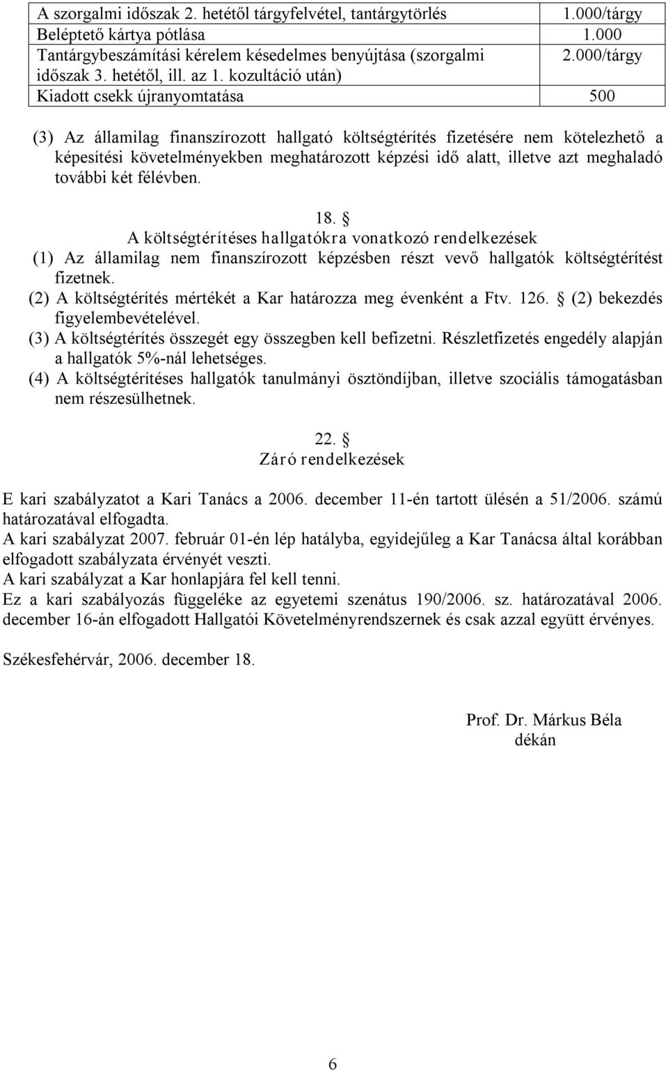 kozultáció után) Kiadott csekk újranyomtatása 500 (3) Az államilag finanszírozott hallgató költségtérítés fizetésére nem kötelezhető a képesítési követelményekben meghatározott képzési idő alatt,