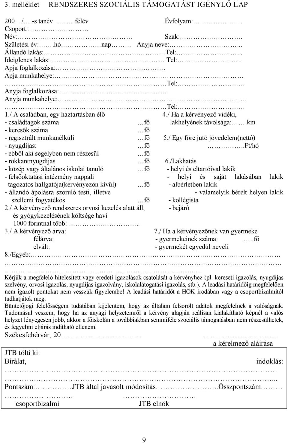 km keresők száma fő regisztrált munkanélküli fő 5./ Egy főre jutó jövedelem(nettó) nyugdíjas: fő..ft/hó ebből aki segélyben nem részesül fő rokkantnyugdíjas fő 6.