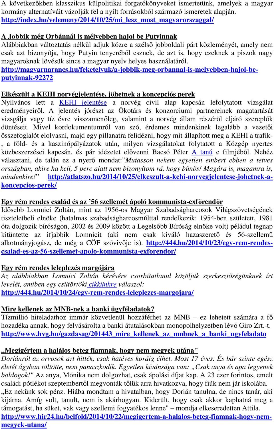 csak azt bizonyítja, hogy Putyin tenyeréből esznek, de azt is, hogy ezeknek a piszok nagy magyaroknak lövésük sincs a magyar nyelv helyes használatáról. http://magyarnarancs.