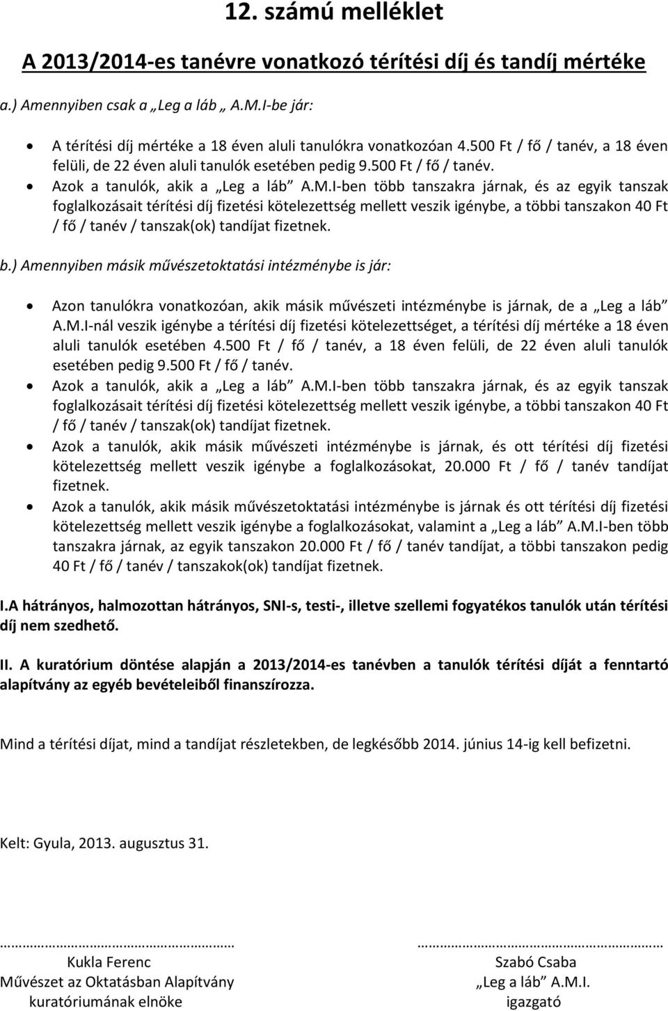 I-ben több tanszakra járnak, és az egyik tanszak foglalkozásait térítési díj fizetési kötelezettség mellett veszik igénybe, a többi tanszakon 40 Ft / fő / tanév / tanszak(ok) tandíjat fizetnek. b.