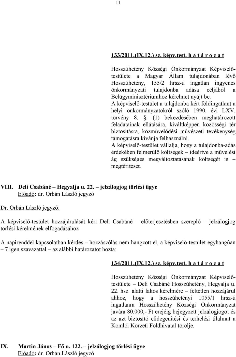 A képviselő-testület a tulajdonba kért földingatlant a helyi önkormányzatokról szóló 1990. évi LXV. törvény 8.