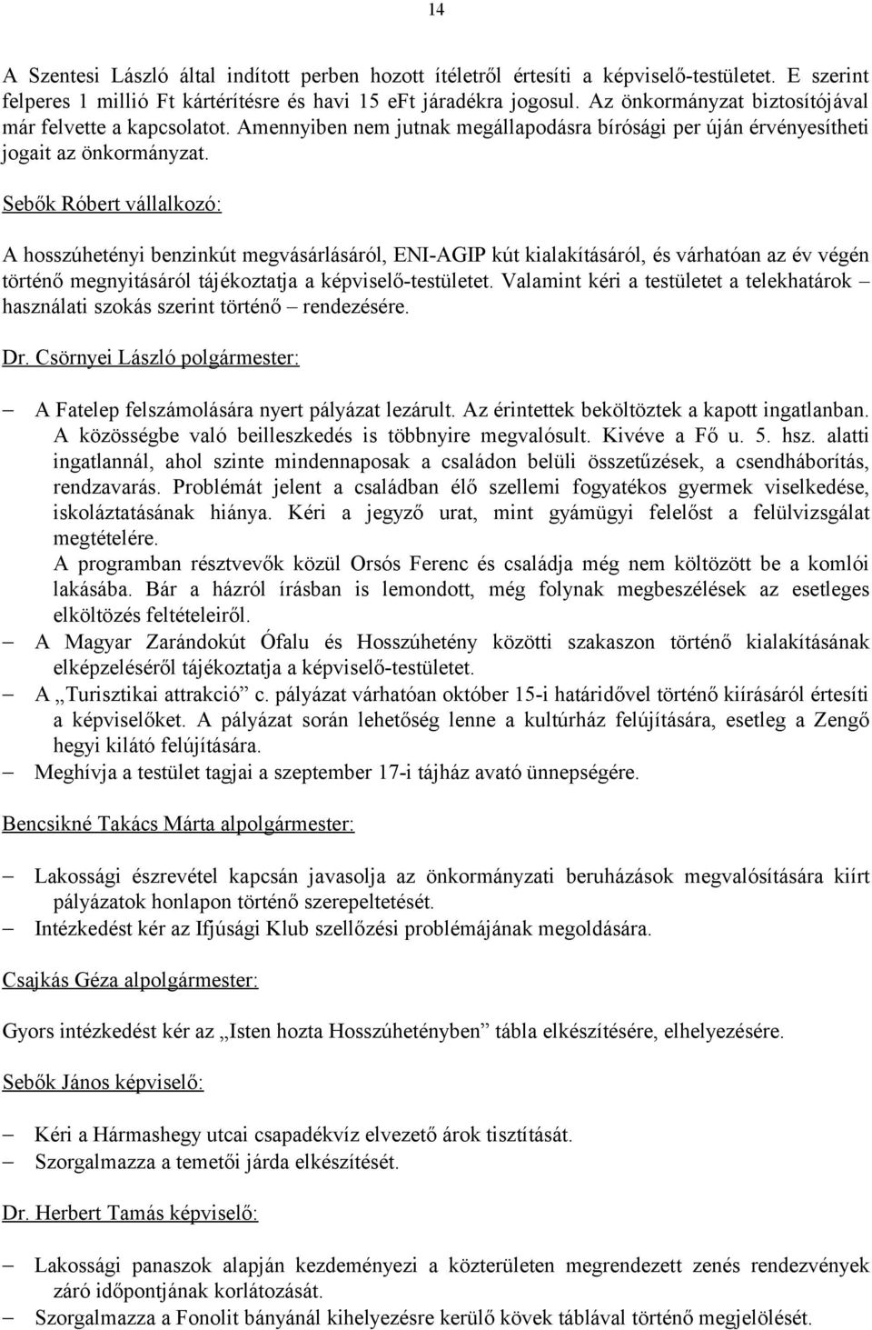 Sebők Róbert vállalkozó: A hosszúhetényi benzinkút megvásárlásáról, ENI-AGIP kút kialakításáról, és várhatóan az év végén történő megnyitásáról tájékoztatja a képviselő-testületet.