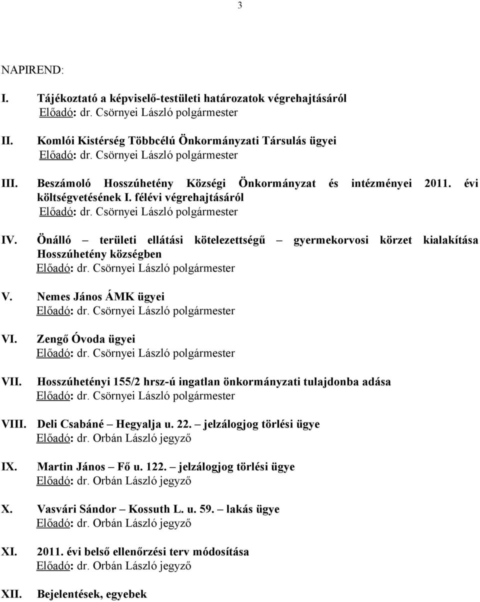 félévi végrehajtásáról Önálló területi ellátási kötelezettségű gyermekorvosi körzet kialakítása Hosszúhetény községben V. Nemes János ÁMK ügyei VI. VII. VIII. IX.