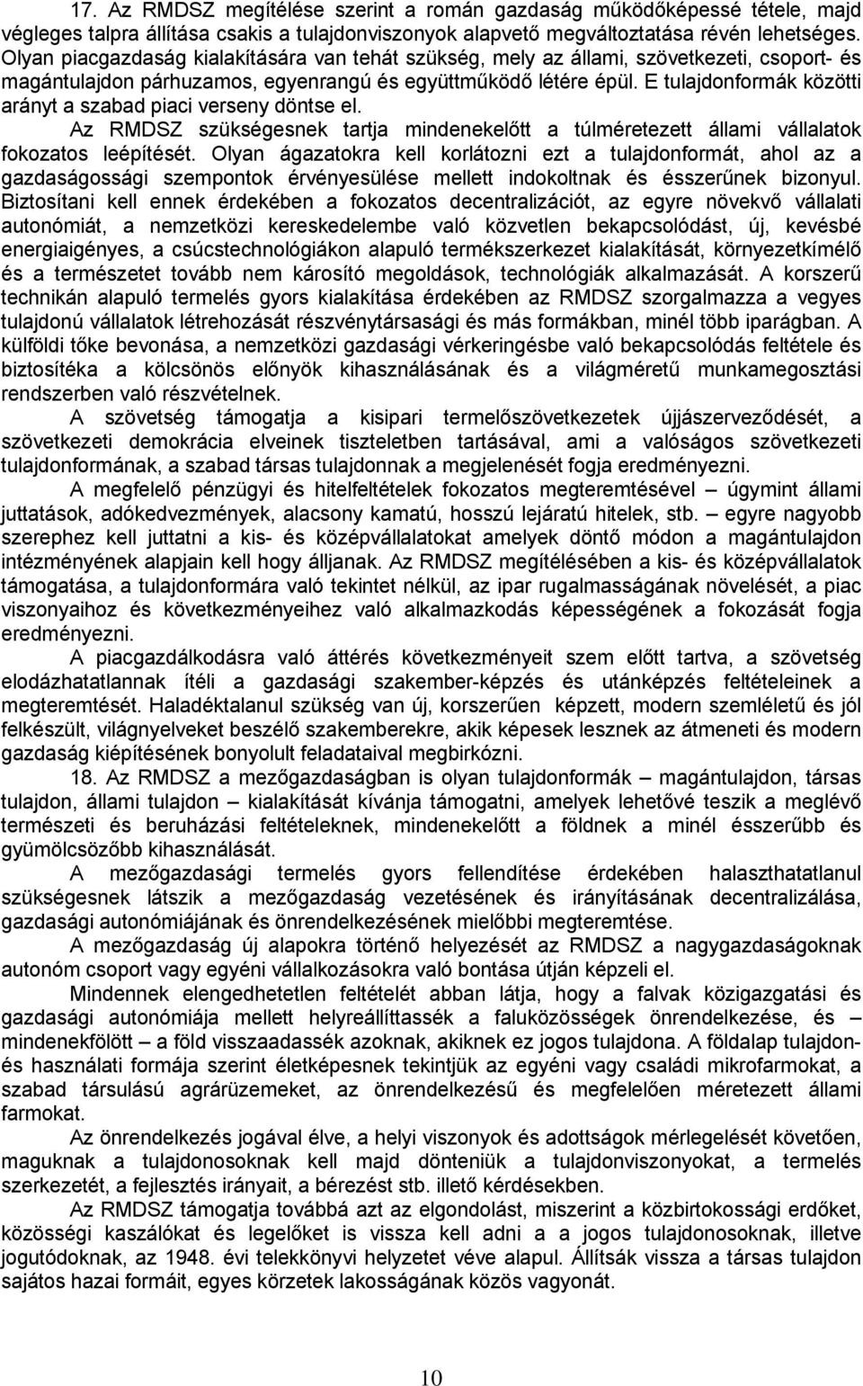 E tulajdonformák közötti arányt a szabad piaci verseny döntse el. Az RMDSZ szükségesnek tartja mindenekelőtt a túlméretezett állami vállalatok fokozatos leépítését.