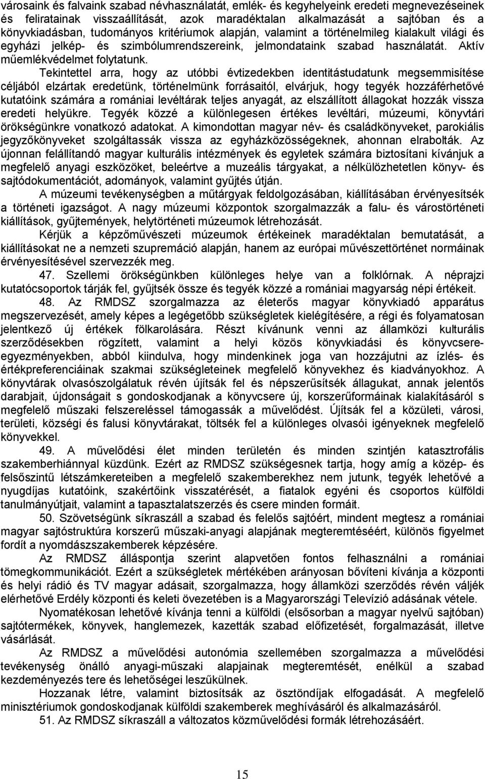 Tekintettel arra, hogy az utóbbi évtizedekben identitástudatunk megsemmisítése céljából elzártak eredetünk, történelmünk forrásaitól, elvárjuk, hogy tegyék hozzáférhetővé kutatóink számára a romániai