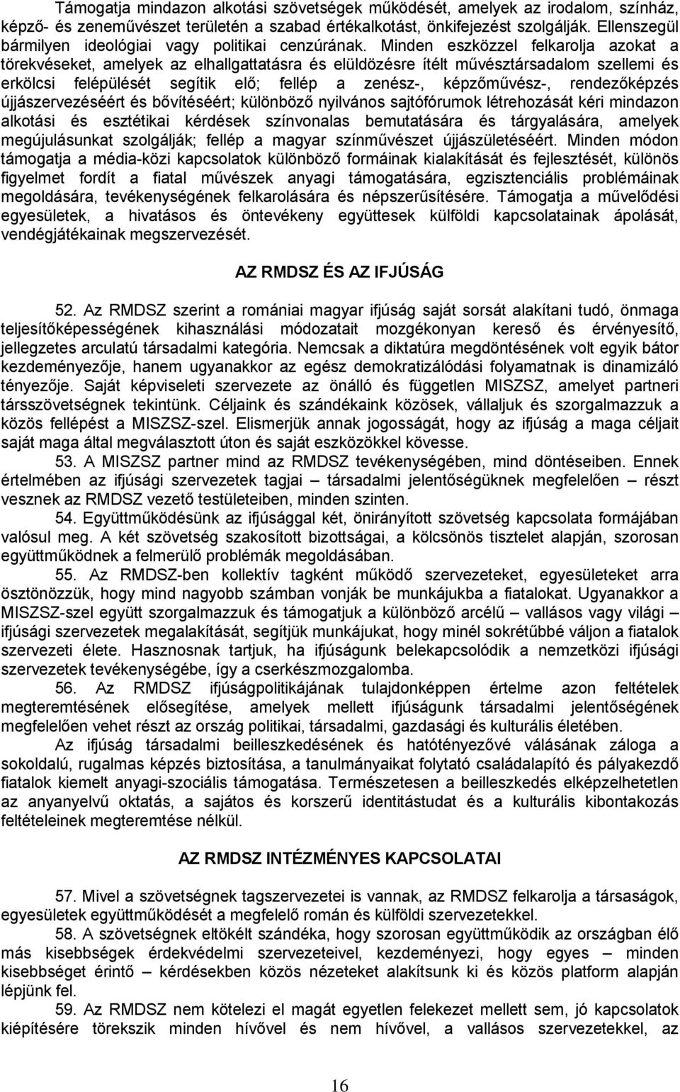 Minden eszközzel felkarolja azokat a törekvéseket, amelyek az elhallgattatásra és elüldözésre ítélt művésztársadalom szellemi és erkölcsi felépülését segítik elő; fellép a zenész-, képzőművész-,