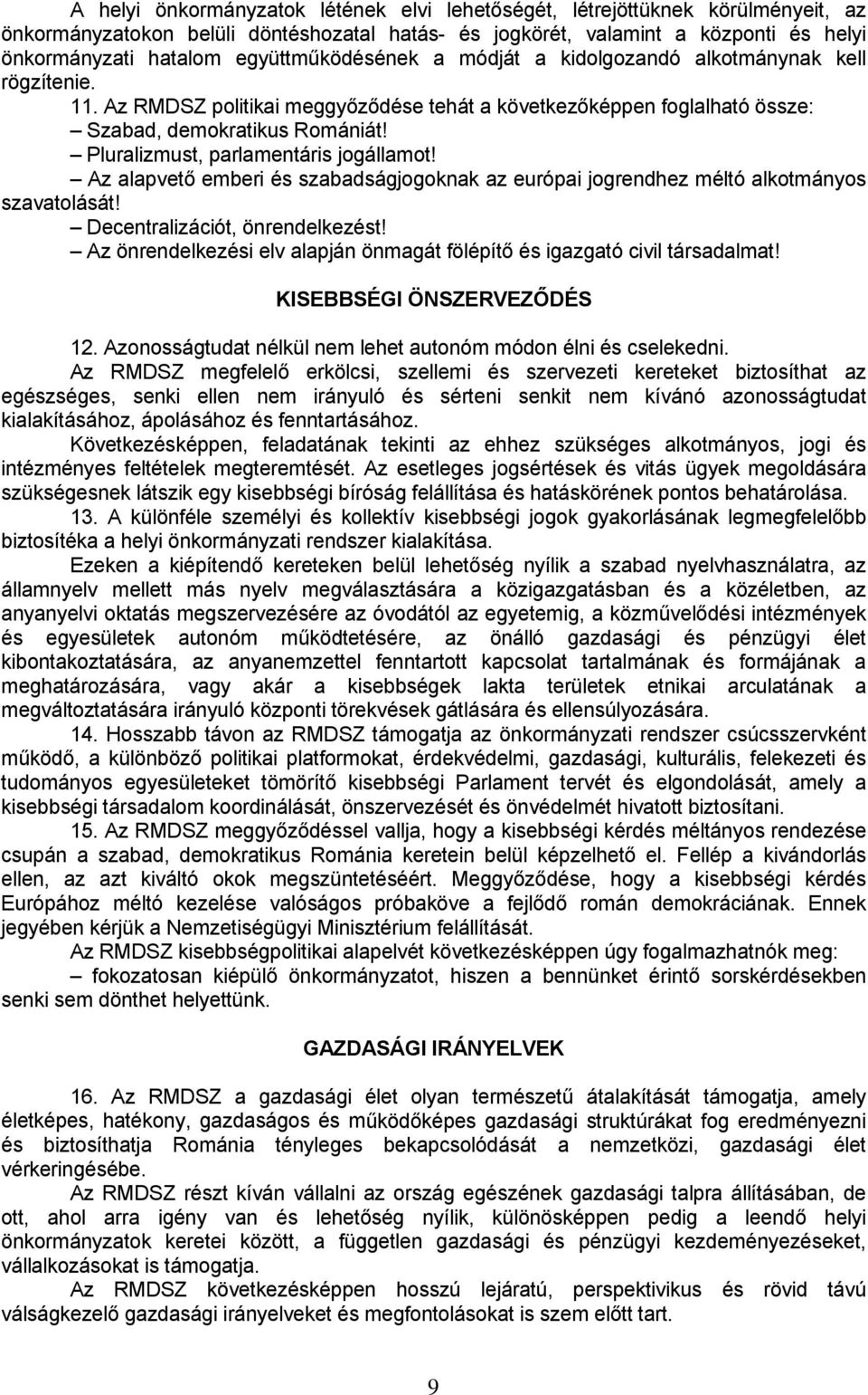 Pluralizmust, parlamentáris jogállamot! Az alapvető emberi és szabadságjogoknak az európai jogrendhez méltó alkotmányos szavatolását! Decentralizációt, önrendelkezést!