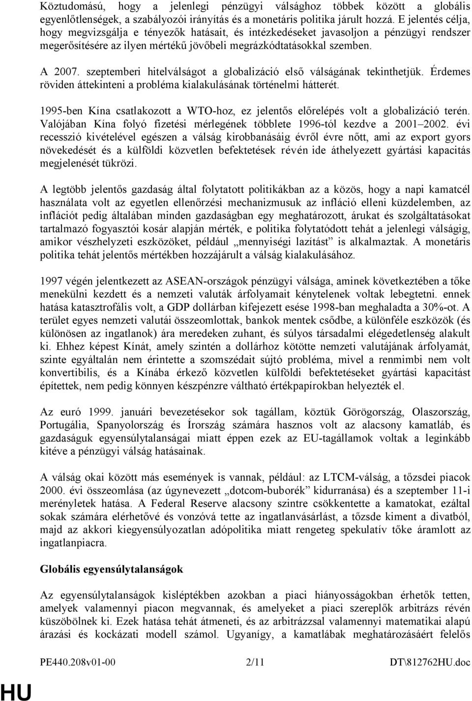 szeptemberi hitelválságot a globalizáció első válságának tekinthetjük. Érdemes röviden áttekinteni a probléma kialakulásának történelmi hátterét.