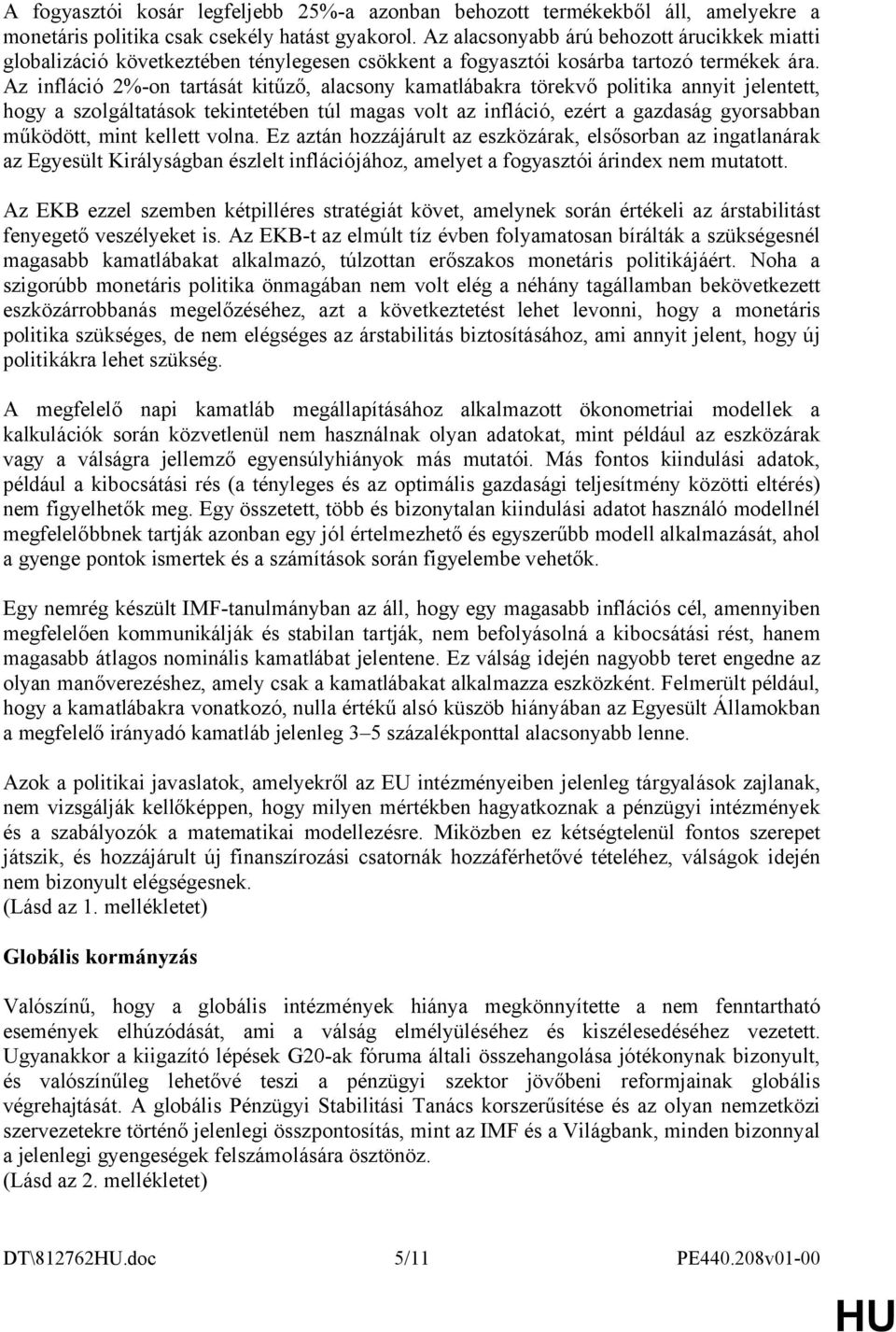 Az infláció 2%-on tartását kitűző, alacsony kamatlábakra törekvő politika annyit jelentett, hogy a szolgáltatások tekintetében túl magas volt az infláció, ezért a gazdaság gyorsabban működött, mint